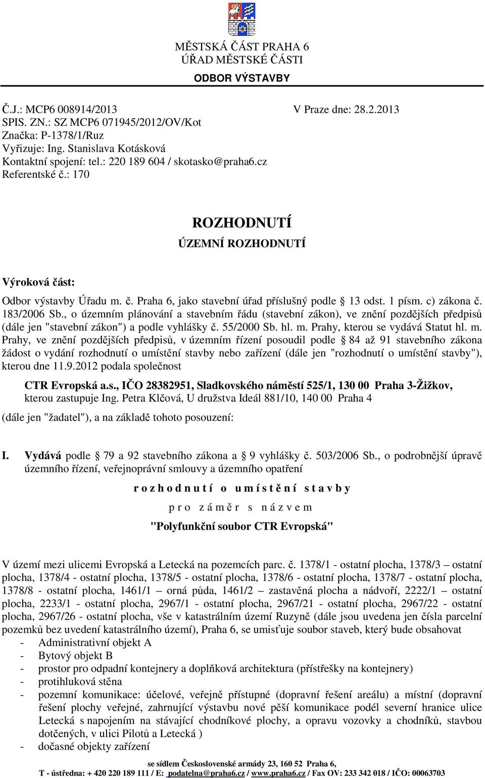 1 písm. c) zákona č. 183/2006 Sb., o územním plánování a stavebním řádu (stavební zákon), ve znění pozdějších předpisů (dále jen "stavební zákon") a podle vyhlášky č. 55/2000 Sb. hl. m.