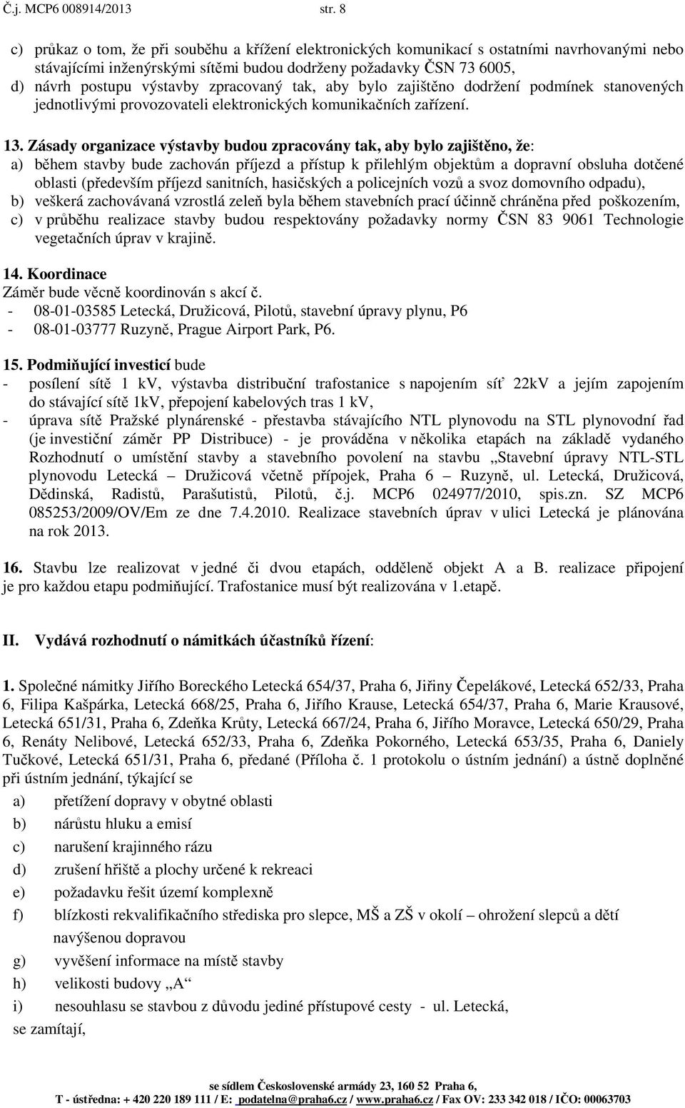 zpracovaný tak, aby bylo zajištěno dodržení podmínek stanovených jednotlivými provozovateli elektronických komunikačních zařízení. 13.