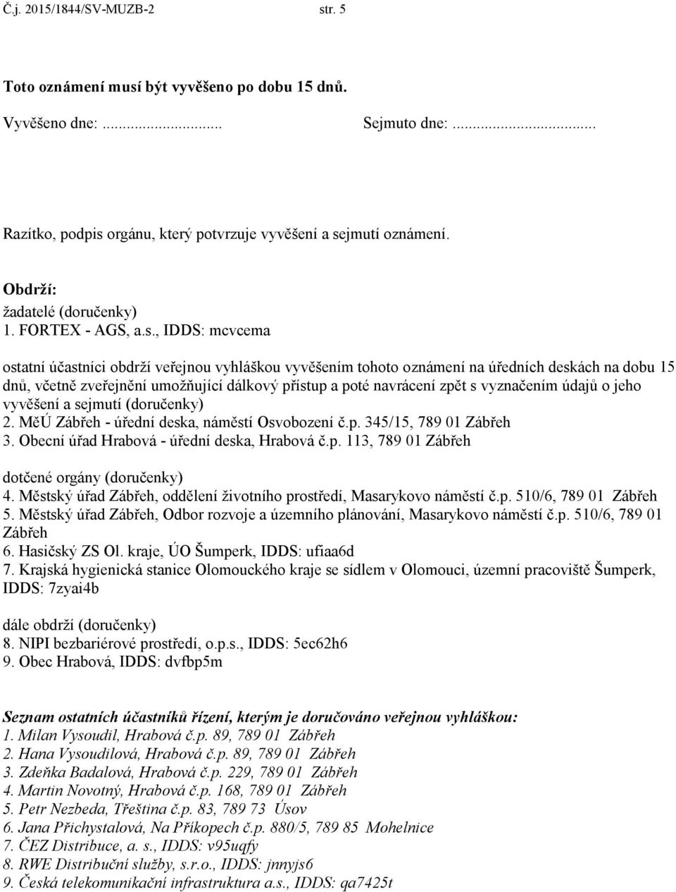 , IDDS: mcvcema ostatní účastníci obdrží veřejnou vyhláškou vyvěšením tohoto oznámení na úředních deskách na dobu 15 dnů, včetně zveřejnění umožňující dálkový přístup a poté navrácení zpět s