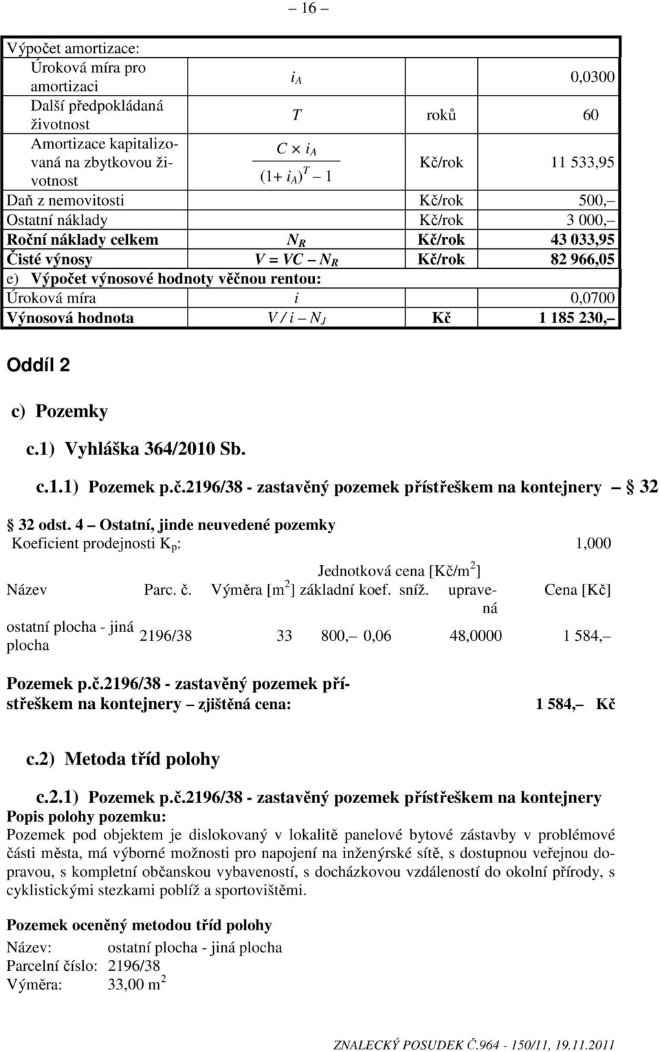 0,0700 Výnosová hodnota V / i N J Kč 1 185 230, Oddíl 2 c) Pozemky c.1) Vyhláška 364/2010 Sb. c.1.1) Pozemek p.č.2196/38 - zastavěný pozemek přístřeškem na kontejnery 32 32 odst.