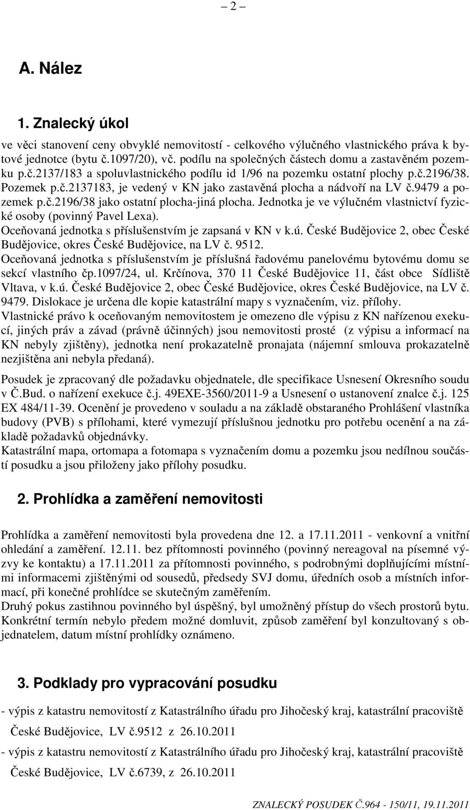 9479 a pozemek p.č.2196/38 jako ostatní plocha-jiná plocha. Jednotka je ve výlučném vlastnictví fyzické osoby (povinný Pavel Lexa). Oceňovaná jednotka s příslušenstvím je zapsaná v KN v k.ú.