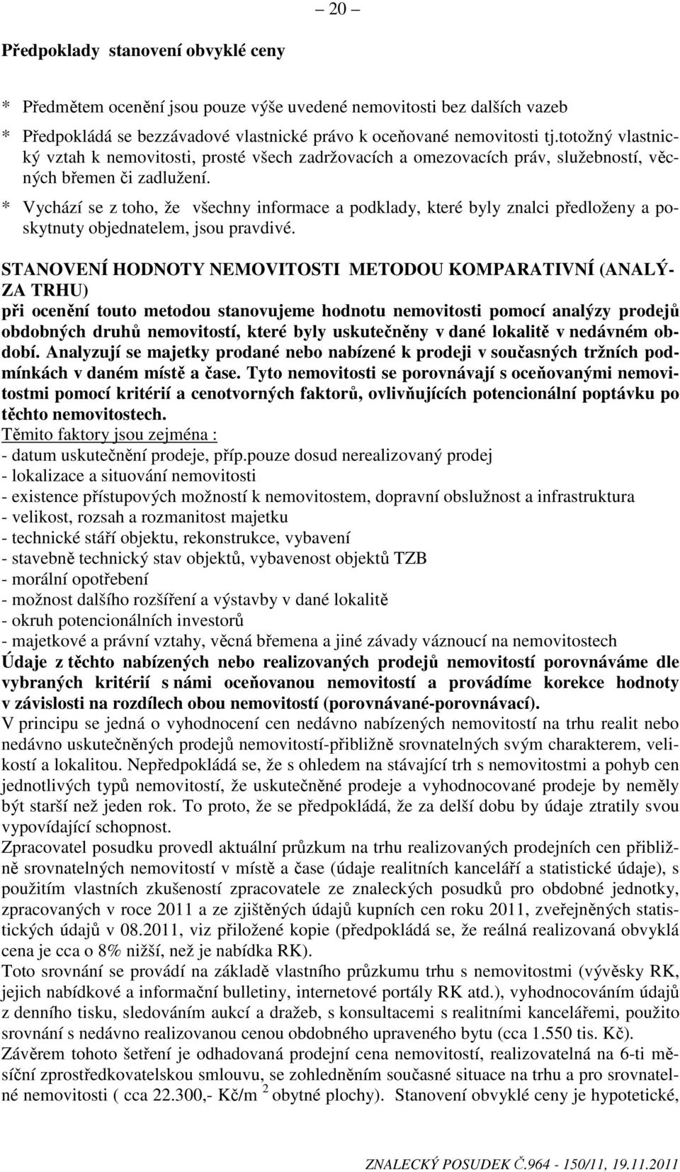 * Vychází se z toho, že všechny informace a podklady, které byly znalci předloženy a poskytnuty objednatelem, jsou pravdivé.