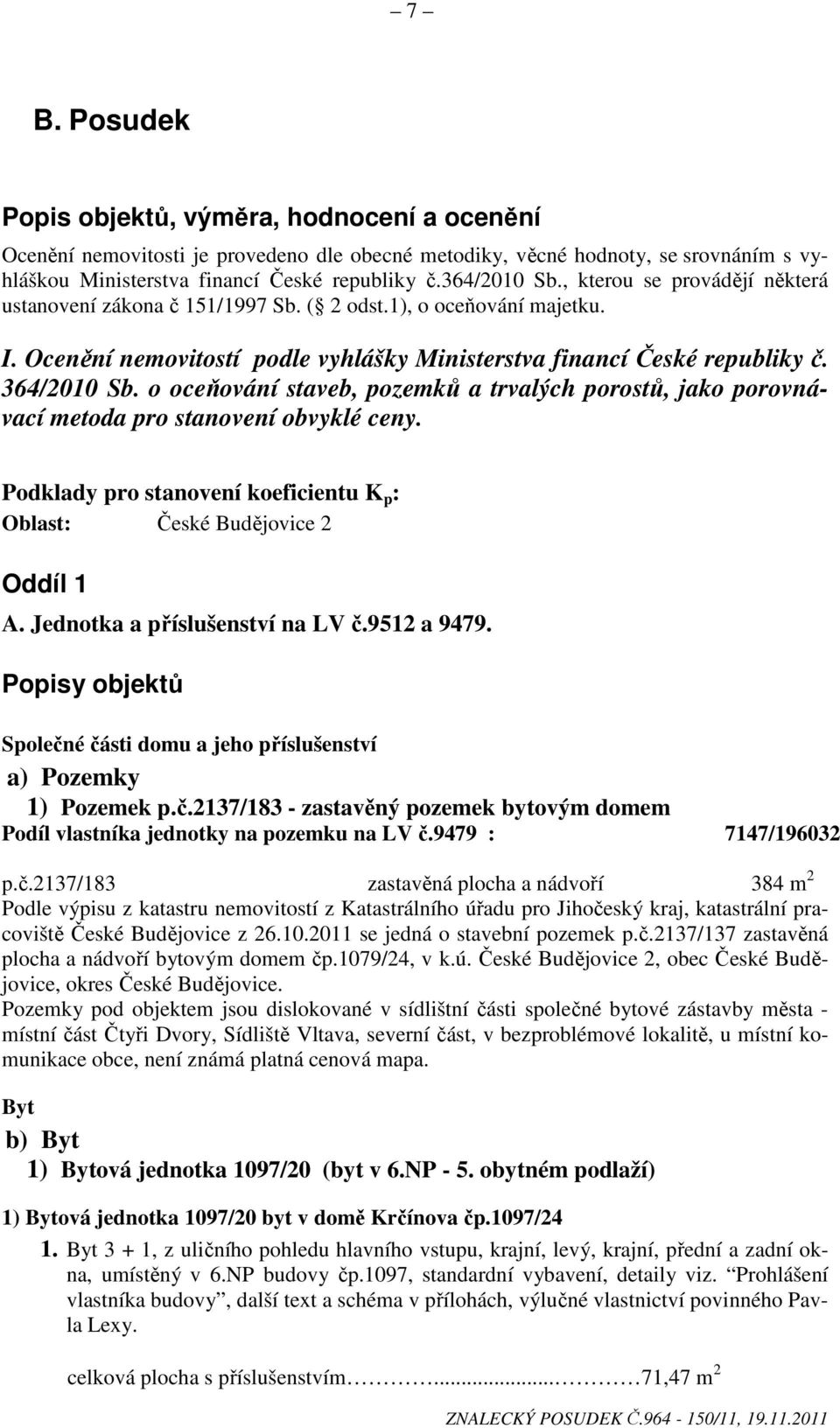 o oceňování staveb, pozemků a trvalých porostů, jako porovnávací metoda pro stanovení obvyklé ceny. Podklady pro stanovení koeficientu K p : Oblast: České Budějovice 2 Oddíl 1 A.