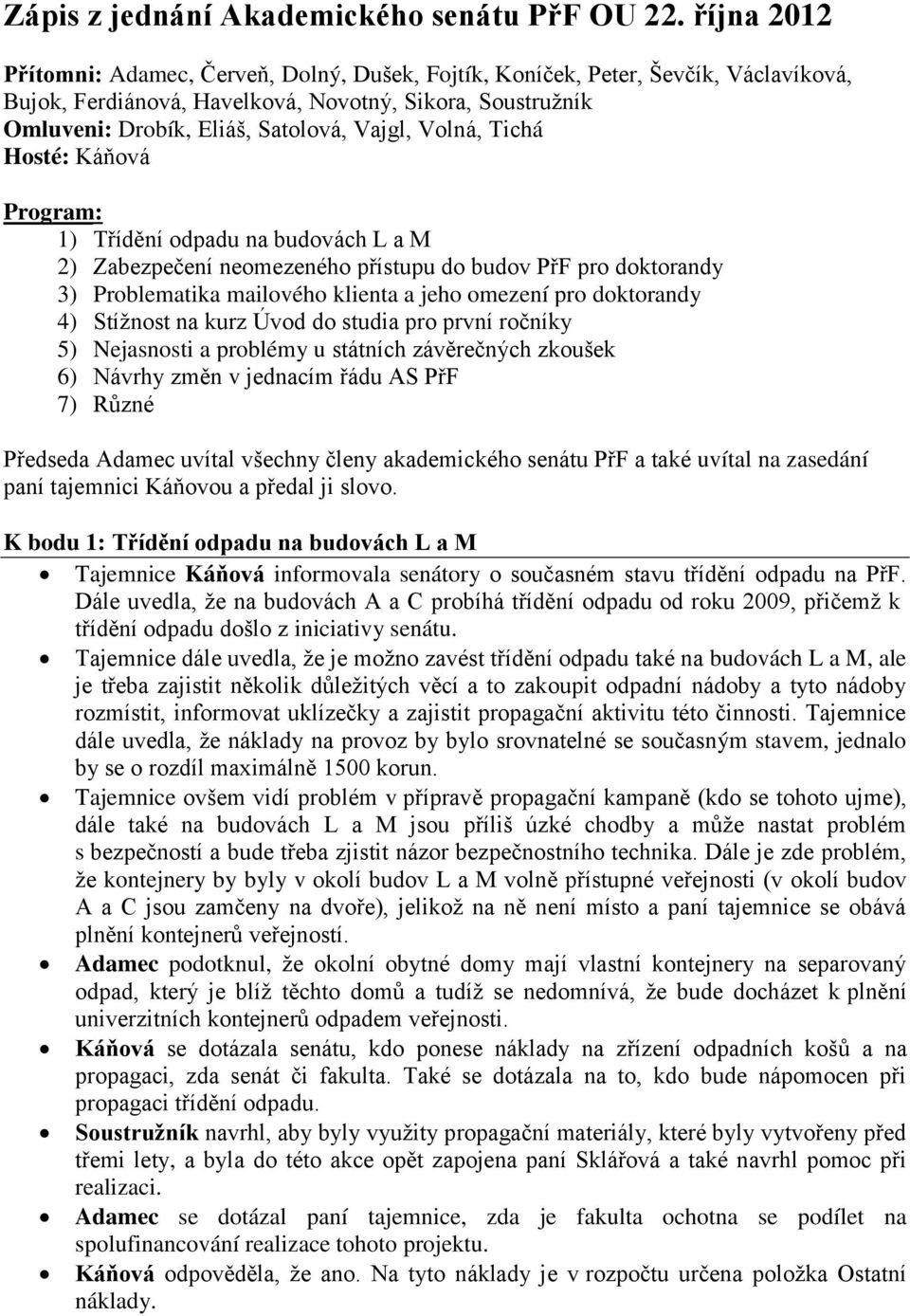 Volná, Tichá Hosté: Káňová Program: 1) Třídění odpadu na budovách L a M 2) Zabezpečení neomezeného přístupu do budov PřF pro doktorandy 3) Problematika mailového klienta a jeho omezení pro doktorandy