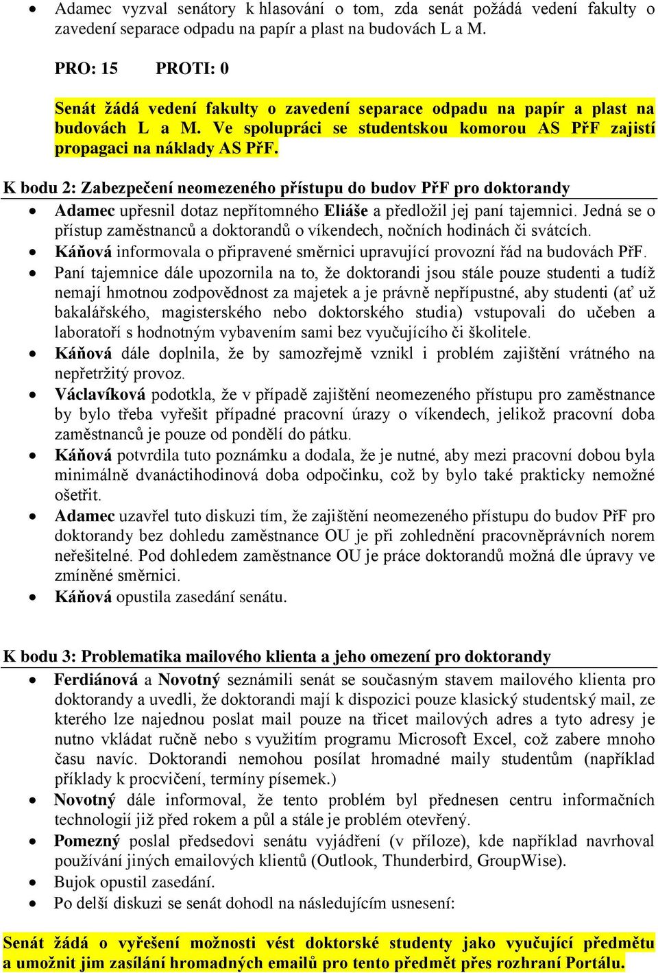 K bodu 2: Zabezpečení neomezeného přístupu do budov PřF pro doktorandy Adamec upřesnil dotaz nepřítomného Eliáše a předložil jej paní tajemnici.