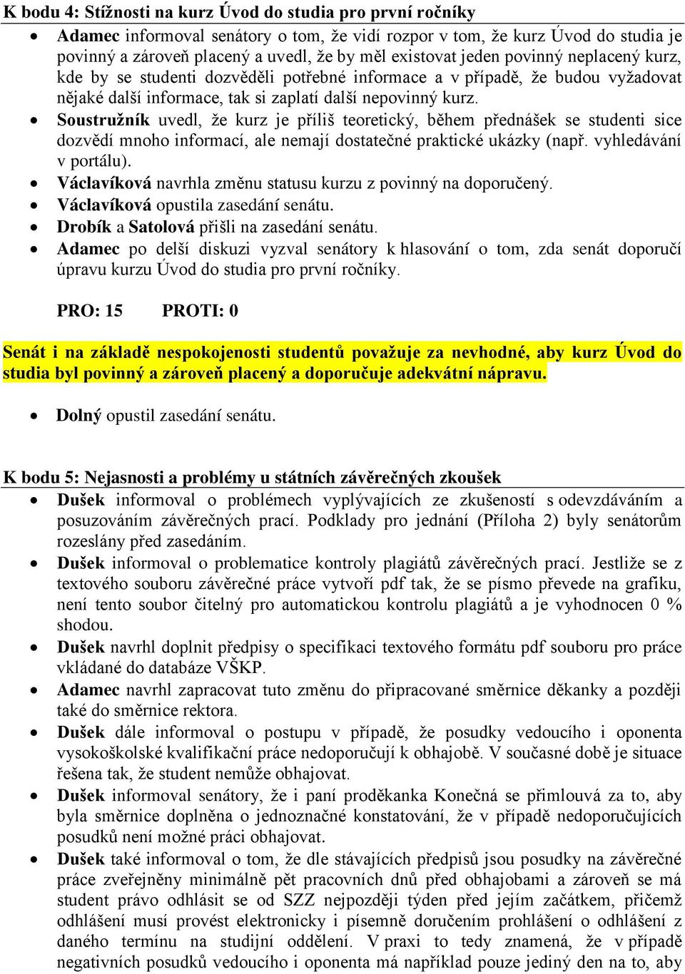 Soustružník uvedl, že kurz je příliš teoretický, během přednášek se studenti sice dozvědí mnoho informací, ale nemají dostatečné praktické ukázky (např. vyhledávání v portálu).