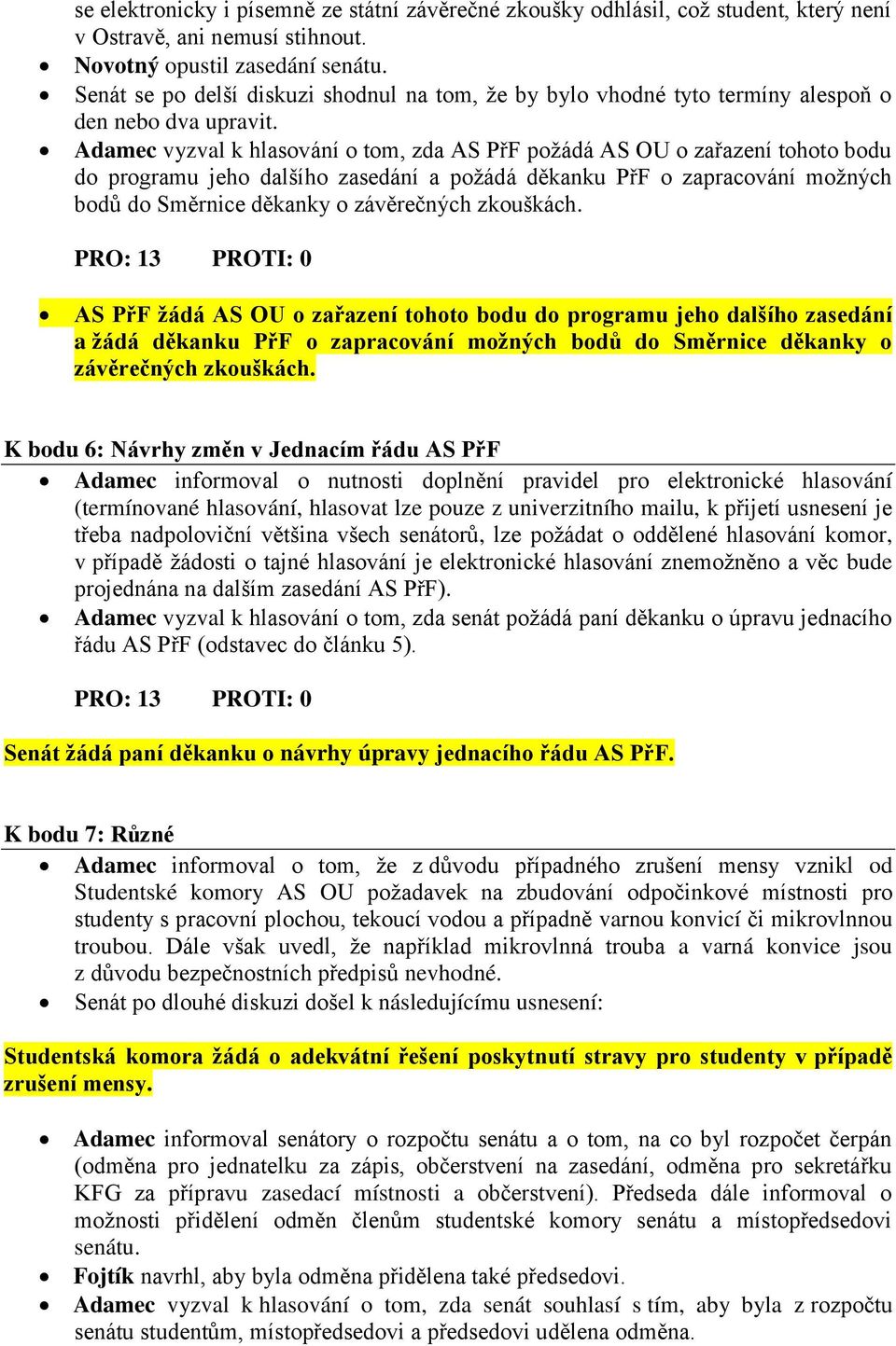 Adamec vyzval k hlasování o tom, zda AS PřF požádá AS OU o zařazení tohoto bodu do programu jeho dalšího zasedání a požádá děkanku PřF o zapracování možných bodů do Směrnice děkanky o závěrečných