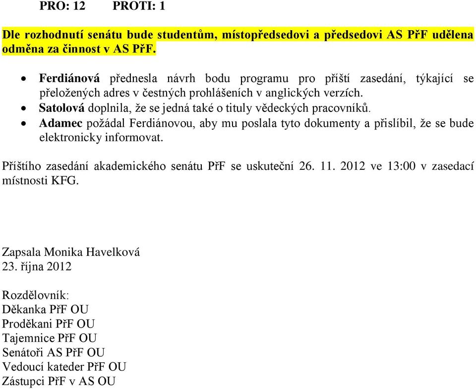 Satolová doplnila, že se jedná také o tituly vědeckých pracovníků. Adamec požádal Ferdiánovou, aby mu poslala tyto dokumenty a přislíbil, že se bude elektronicky informovat.