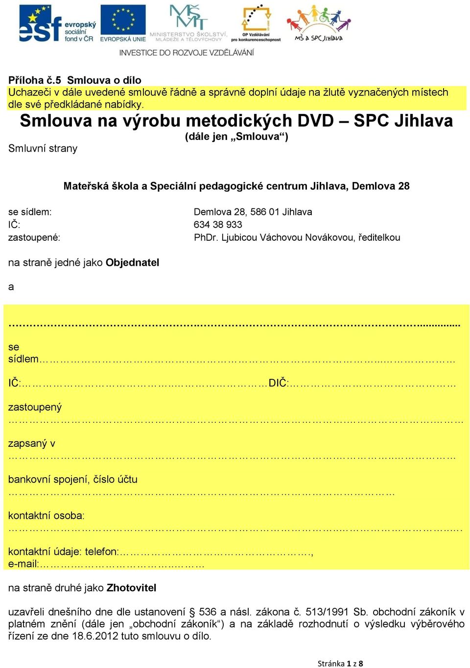 933 zastoupené: PhDr. Ljubicou Váchovou Novákovou, ředitelkou na straně jedné jako Objednatel a.... se sídlem... IČ:.. DIČ: zastoupený.. zapsaný v... bankovní spojení, číslo účtu kontaktní osoba:.