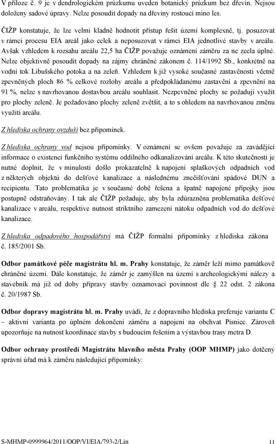 Avšak vzhledem k rozsahu areálu 22,5 ha ČIŽP považuje oznámení záměru za ne zcela úplné. Nelze objektivně posoudit dopady na zájmy chráněné zákonem č. 114/1992 Sb.