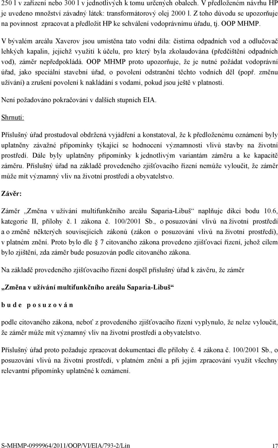 V bývalém areálu Xaverov jsou umístěna tato vodní díla: čistírna odpadních vod a odlučovač lehkých kapalin, jejichž využití k účelu, pro který byla zkolaudována (předčištění odpadních vod), záměr