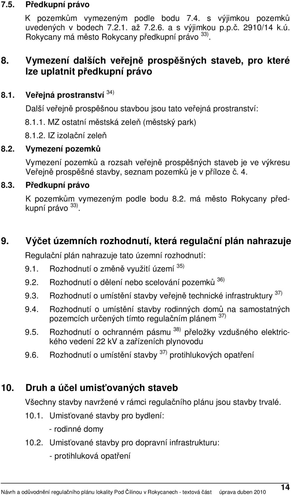 1.2. IZ izolační zeleň 8.2. Vymezení pozemků Vymezení pozemků a rozsah veřejně prospěšných staveb je ve výkresu Veřejně prospěšné stavby, seznam pozemků je v příloze č. 4. 8.3.