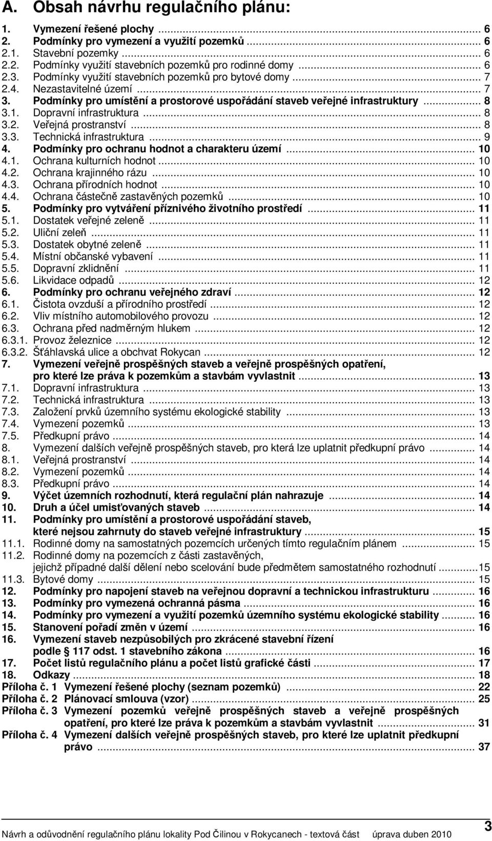 Dopravní infrastruktura... 8 3.2. Veřejná prostranství... 8 3.3. Technická infrastruktura... 9 4. Podmínky pro ochranu hodnot a charakteru území... 10 4.1. Ochrana kulturních hodnot... 10 4.2. Ochrana krajinného rázu.