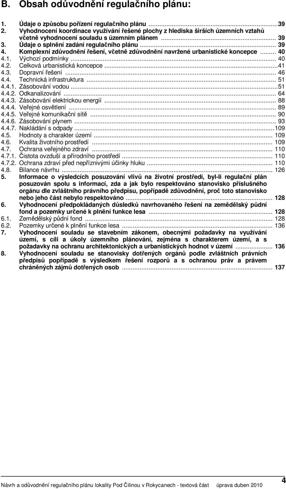 Komplexní zdůvodnění řešení, včetně zdůvodnění navržené urbanistické koncepce... 40 4.1. Výchozí podmínky... 40 4.2. Celková urbanistická koncepce...41 4.3. Dopravní řešení... 46 4.4. Technická infrastruktura.