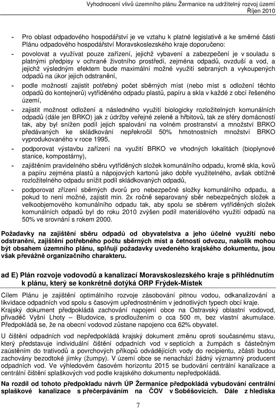prostředí, zejména odpadů, ovzduší a vod, a jejichž výsledným efektem bude maximální možné využití sebraných a vykoupených odpadů na úkor jejich odstranění, možností zajistit potřebný počet sběrných