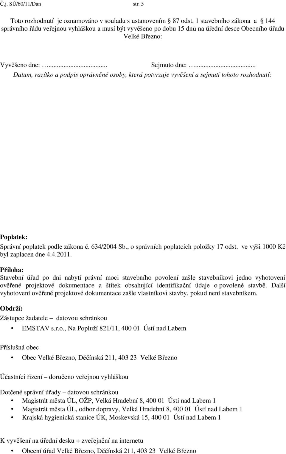 .. Datum, razítko a podpis oprávněné osoby, která potvrzuje vyvěšení a sejmutí tohoto rozhodnutí: Poplatek: Správní poplatek podle zákona č. 634/2004 Sb., o správních poplatcích položky 17 odst.