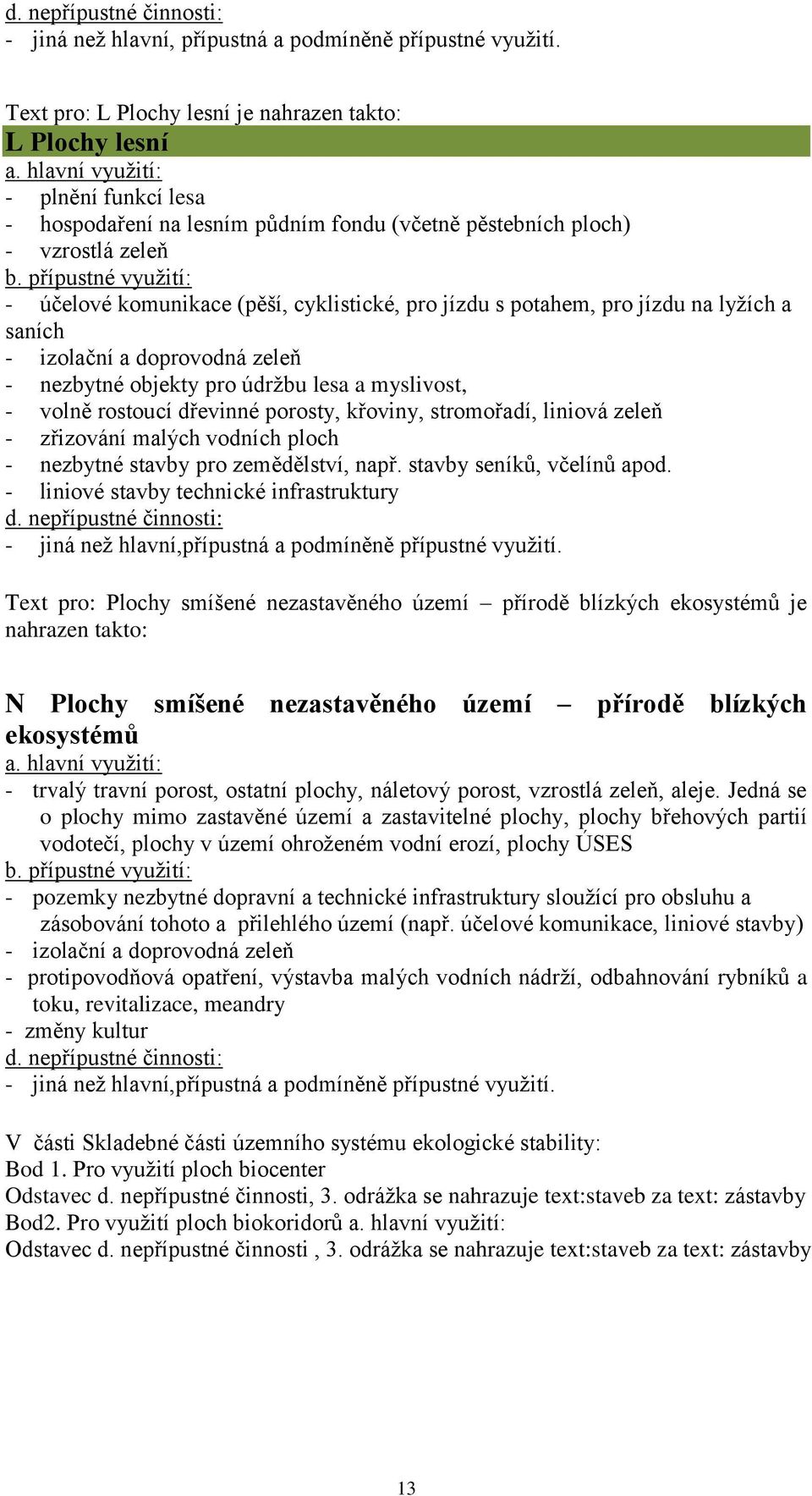 cyklistické, pro jízdu s potahem, pro jízdu na lyžích a saních - izolační a doprovodná zeleň - nezbytné objekty pro údržbu lesa a myslivost, - volně rostoucí dřevinné porosty, křoviny, stromořadí,