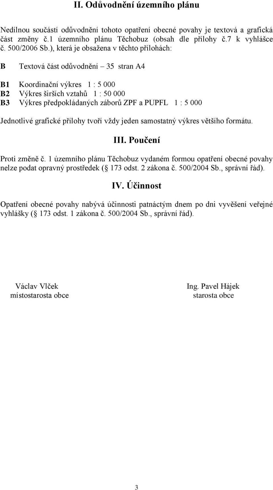 000 Jednotlivé grafické přílohy tvoří vždy jeden samostatný výkres většího formátu. III. Poučení Proti změně č.