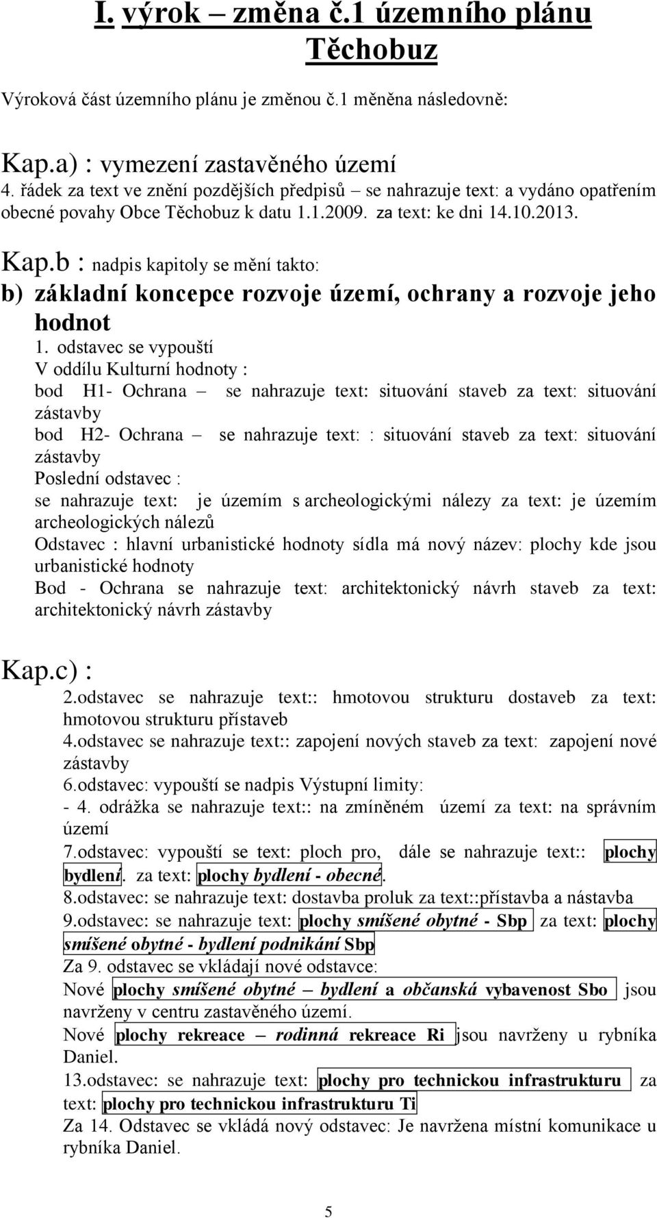 b : nadpis kapitoly se mění takto: b) základní koncepce rozvoje území, ochrany a rozvoje jeho hodnot 1.