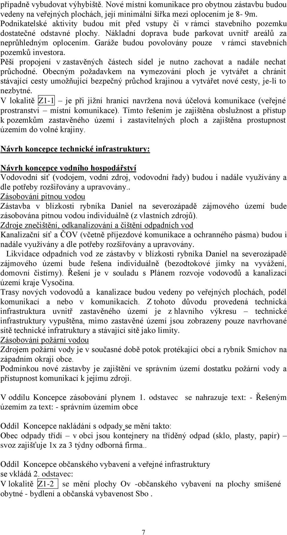 Garáže budou povolovány pouze v rámci stavebních pozemků investora. Pěší propojení v zastavěných částech sídel je nutno zachovat a nadále nechat průchodné.