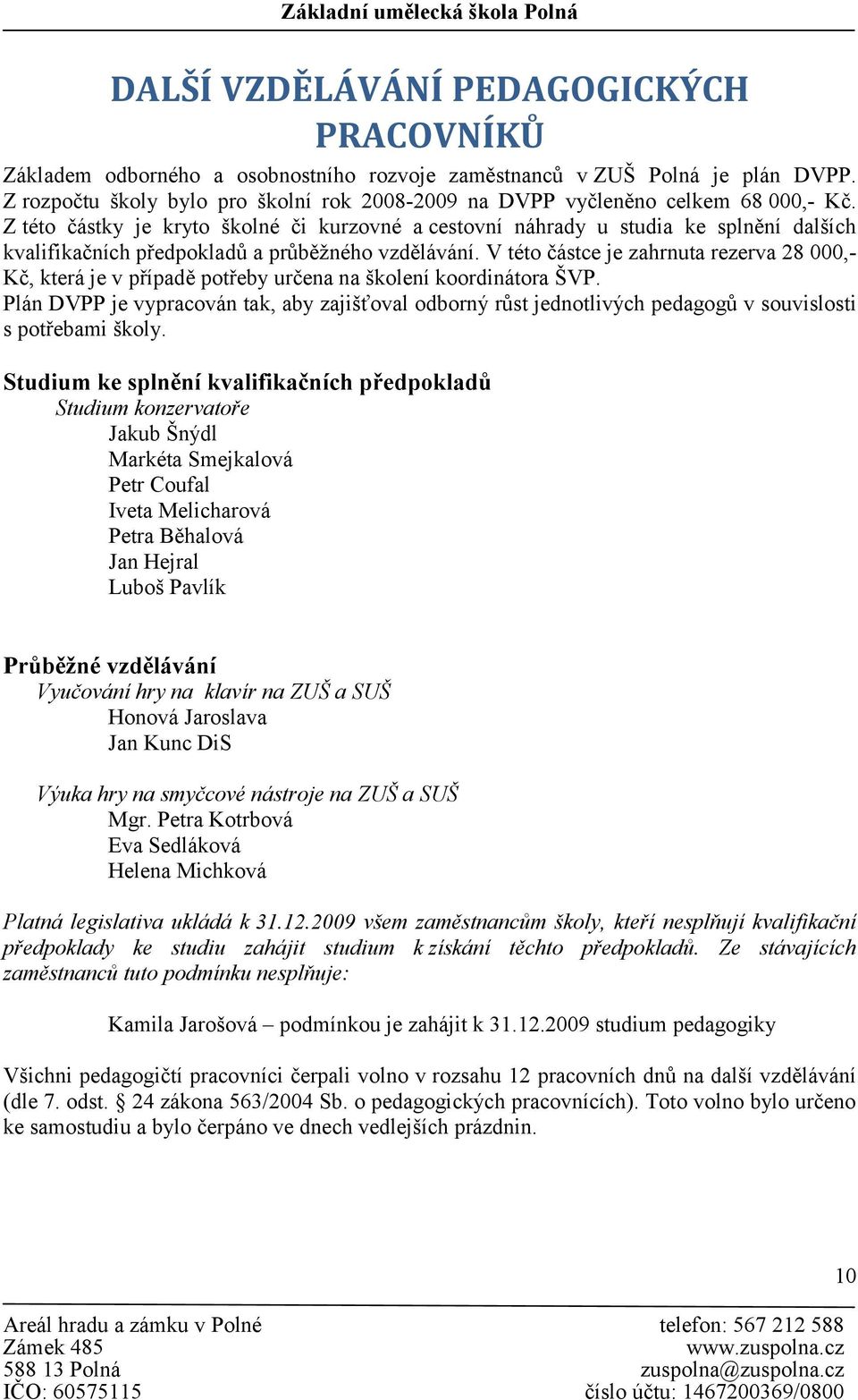 Z této částky je kryto školné či kurzovné a cestovní náhrady u studia ke splnění dalších kvalifikačních předpokladů a průběžného vzdělávání.