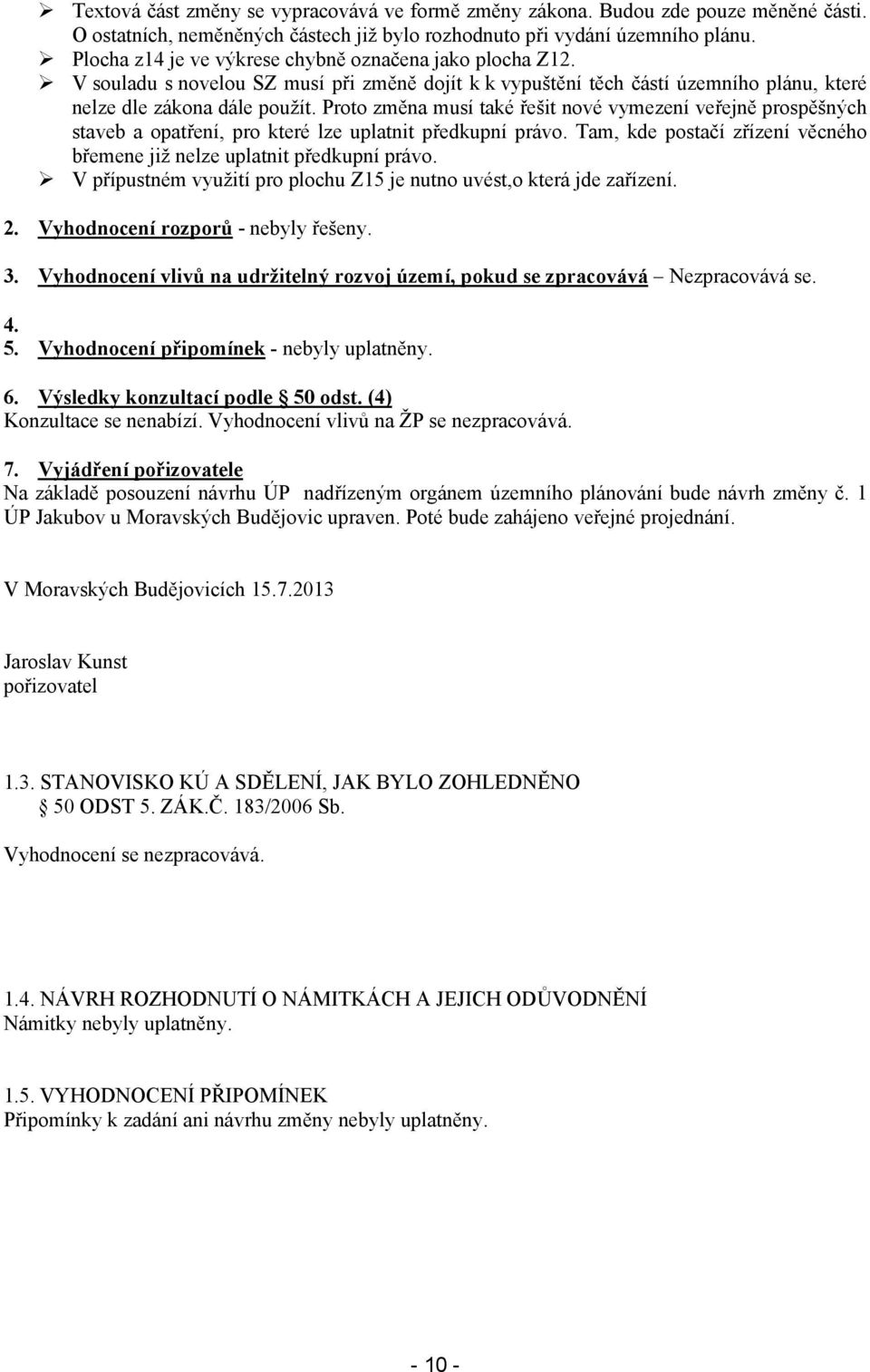 Proto změna musí také řešit nové vymezení veřejně prospěšných staveb a opatření, pro které lze uplatnit předkupní právo. Tam, kde postačí zřízení věcného břemene již nelze uplatnit předkupní právo.