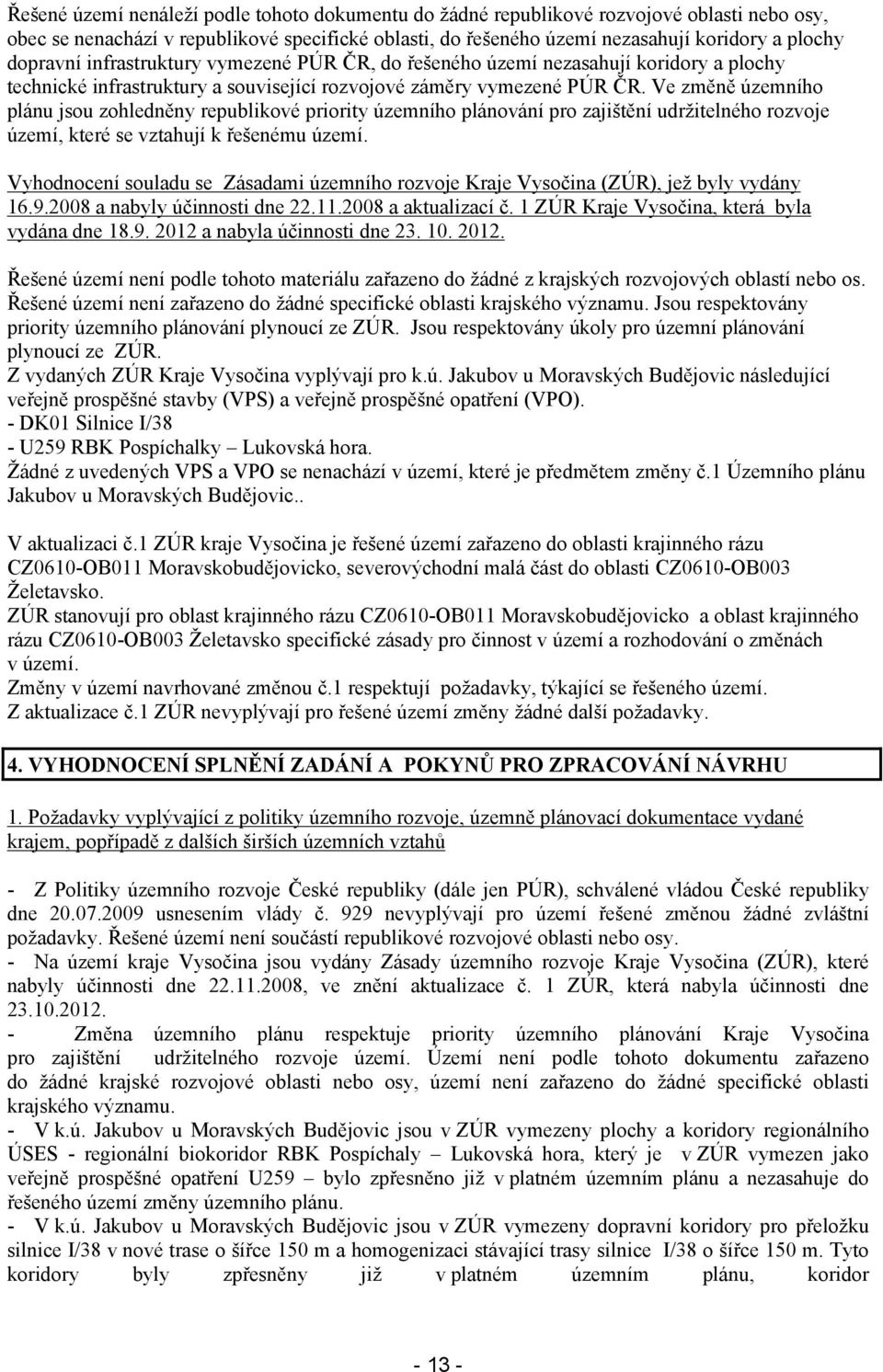 Ve změně územního plánu jsou zohledněny republikové priority územního plánování pro zajištění udržitelného rozvoje území, které se vztahují k řešenému území.