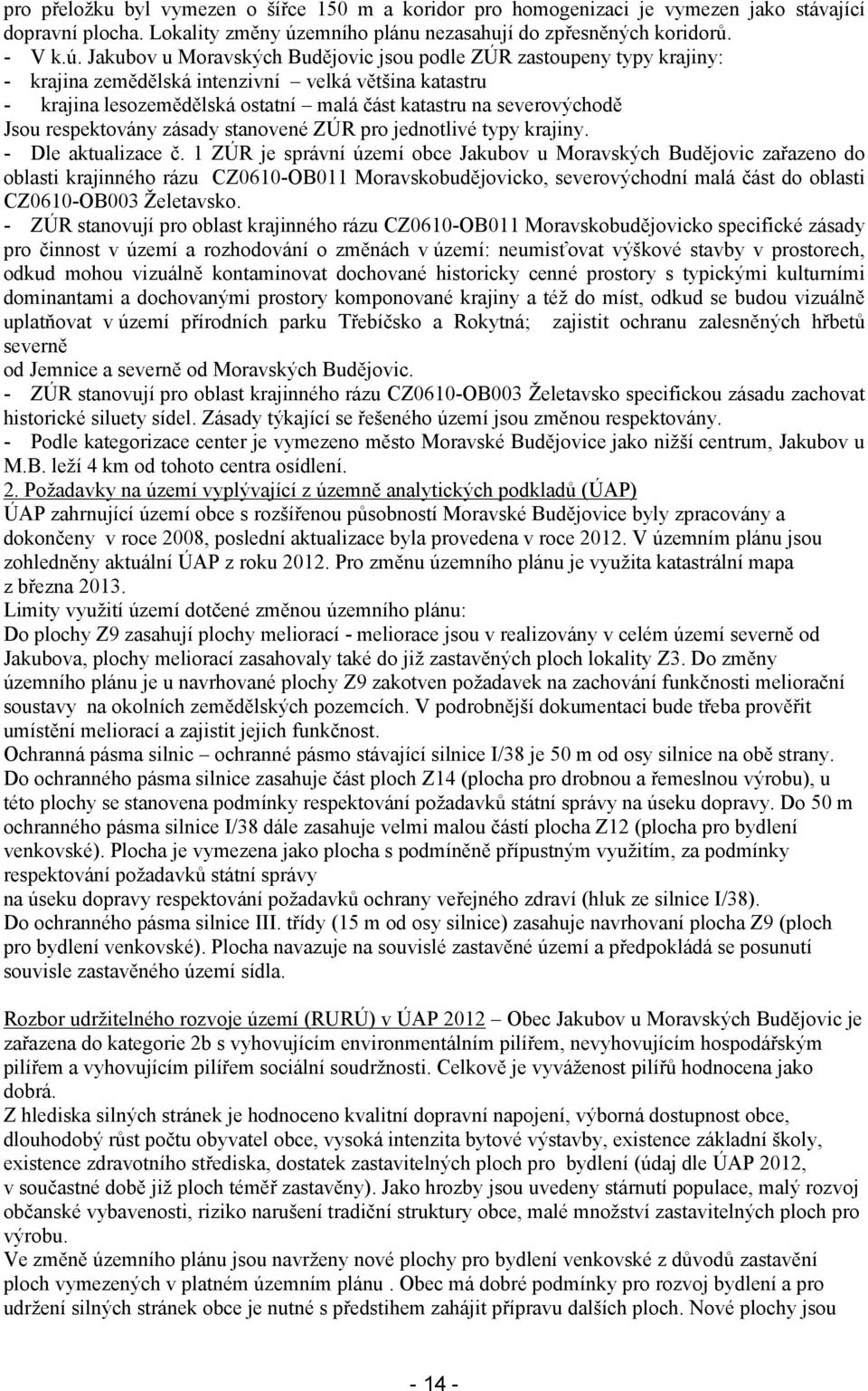 Jakubov u Moravských Budějovic jsou podle ZÚR zastoupeny typy krajiny: - krajina zemědělská intenzivní velká většina katastru - krajina lesozemědělská ostatní malá část katastru na severovýchodě Jsou