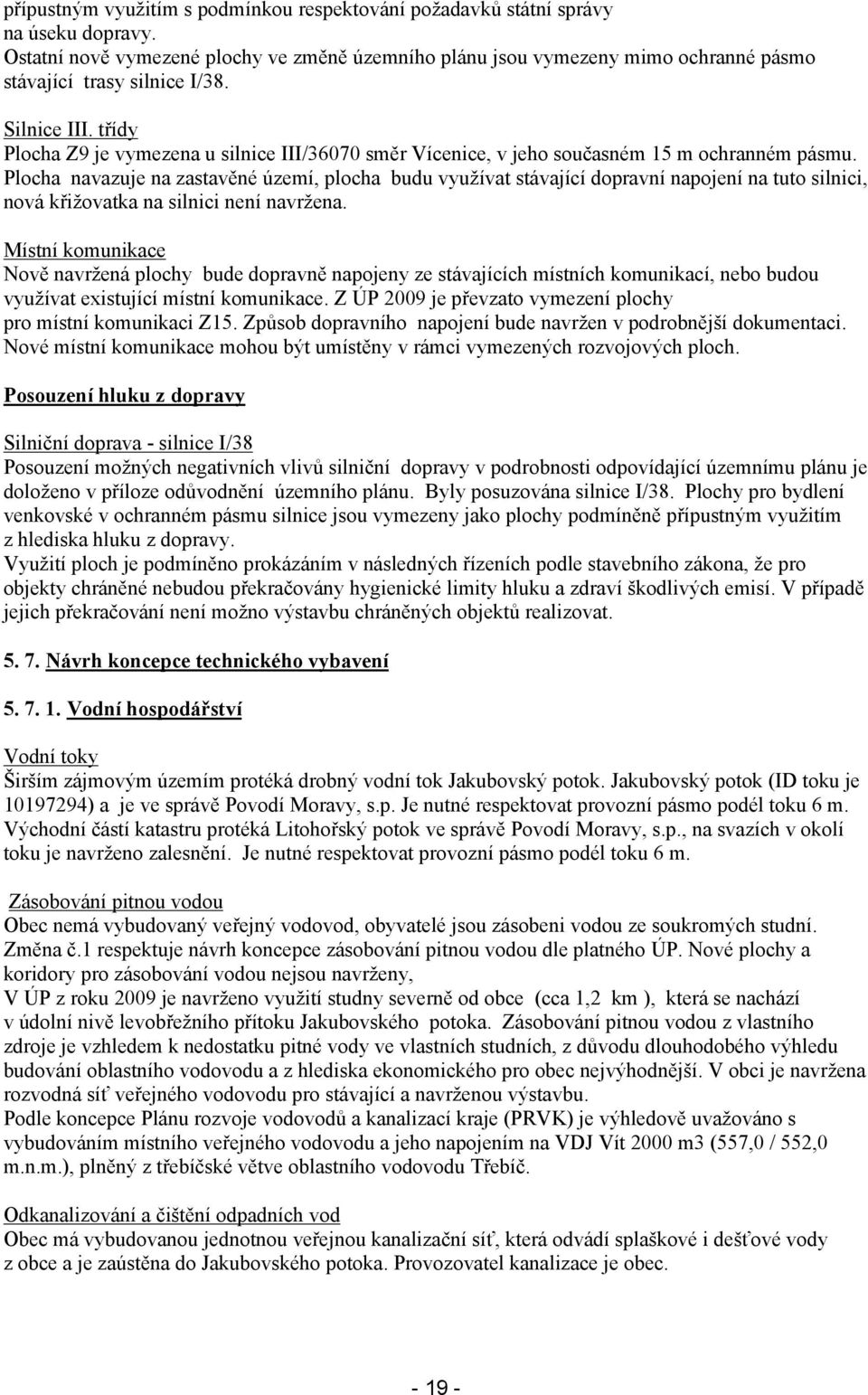 třídy Plocha Z9 je vymezena u silnice III/36070 směr Vícenice, v jeho současném 15 m ochranném pásmu.