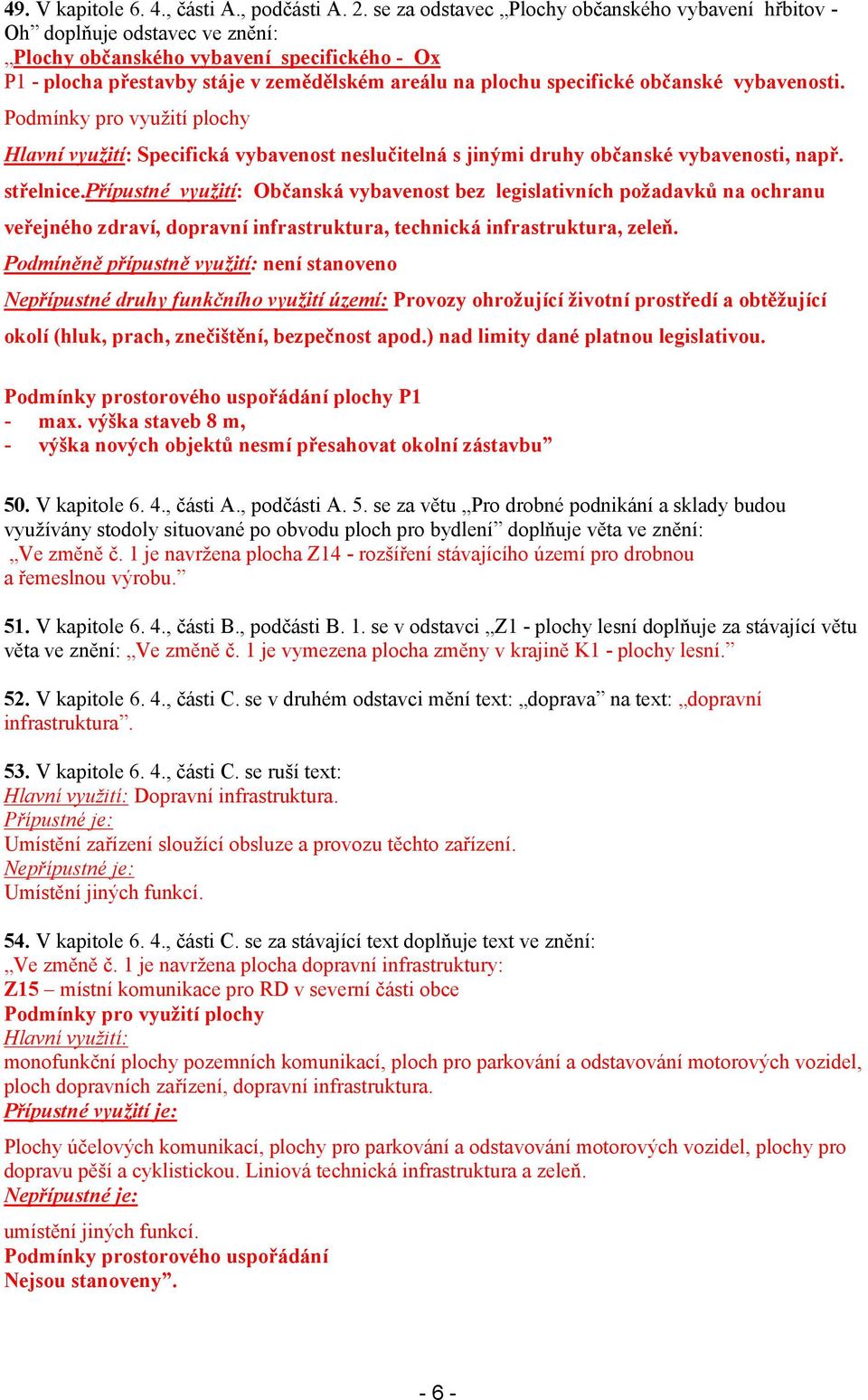 občanské vybavenosti. Podmínky pro využití plochy Hlavní využití: Specifická vybavenost neslučitelná s jinými druhy občanské vybavenosti, např. střelnice.