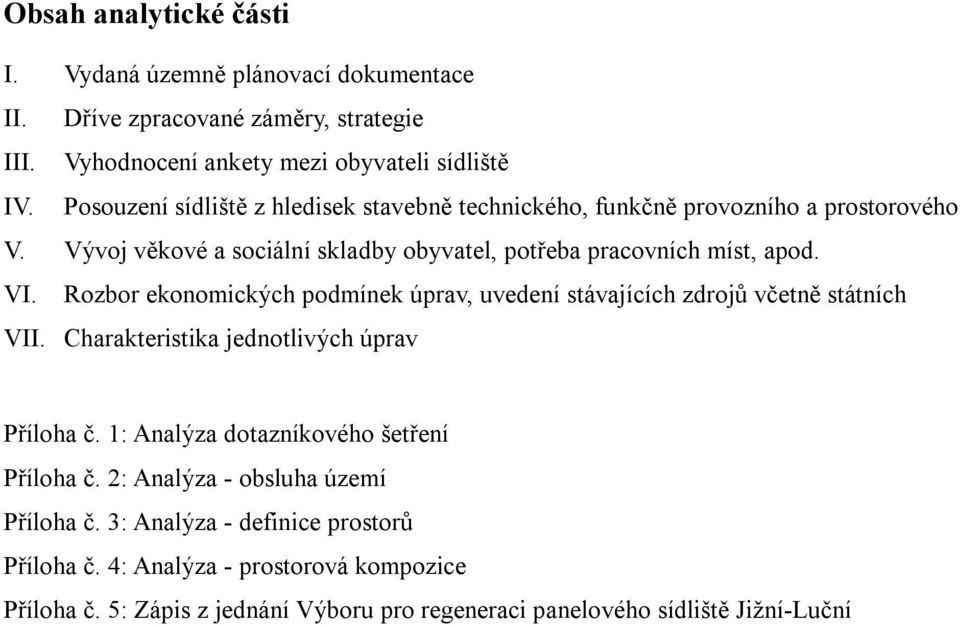 Rozbor ekonomických podmínek úprav, uvedení stávajících zdrojů včetně státních VII. Charakteristika jednotlivých úprav Příloha č. 1: Analýza dotazníkového šetření Příloha č.