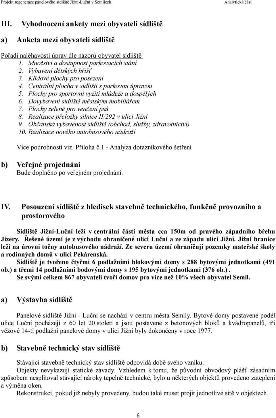Dovybavení sídliště městským mobiliářem 7. Plochy zeleně pro venčení psů 8. Realizace přeložky silnice II/292 v ulici Jižní 9. Občanská vybavenost sídliště (obchod, služby, zdravotnictví) 10.