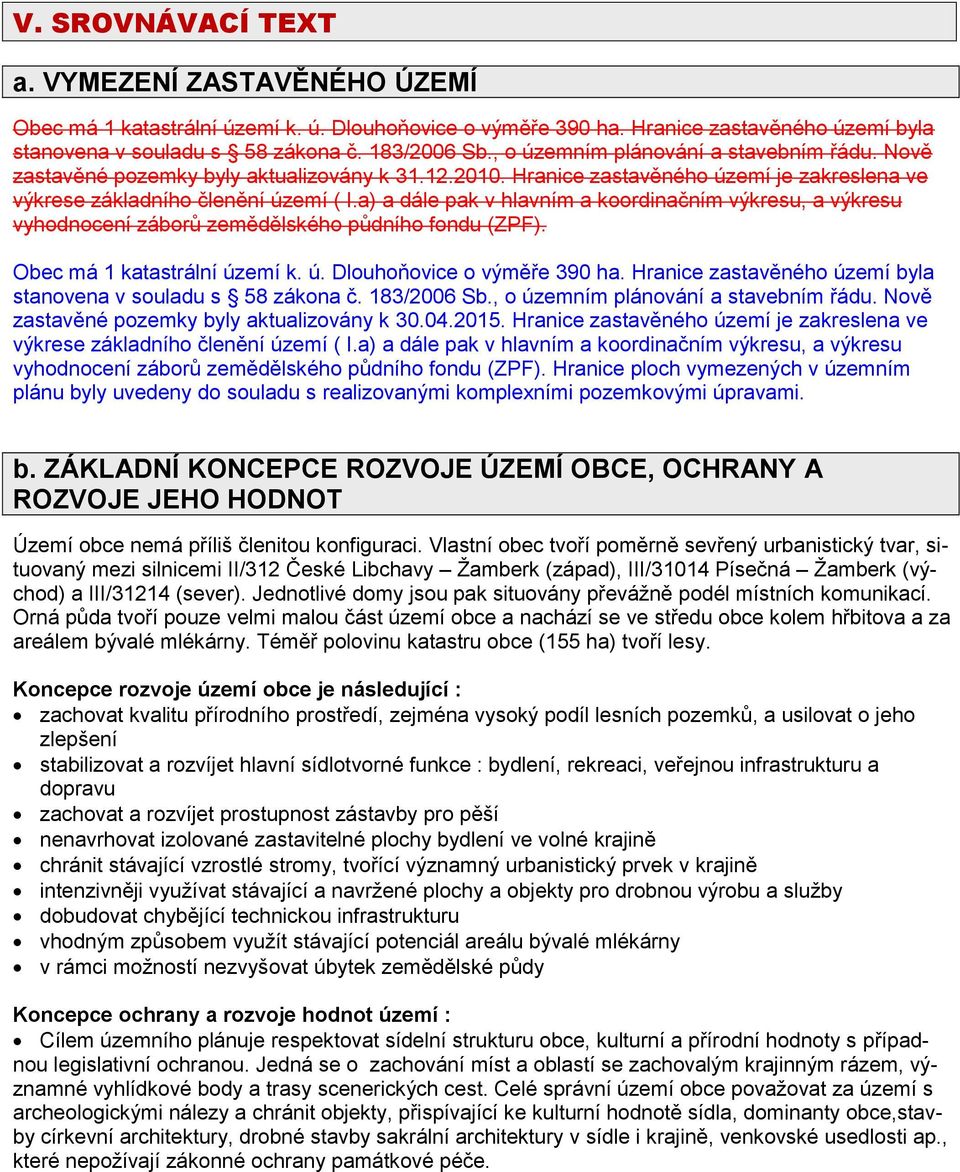 a) a dále pak v hlavním a koordinačním výkresu, a výkresu vyhodnocení záborů zemědělského půdního fondu (ZPF). Obec má 1 katastrální území k. ú. Dlouhoňovice o výměře 390 ha.