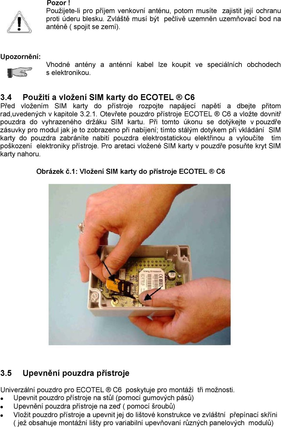 4 Použití a vložení SIM karty do ECOTEL C6 Před vložením SIM karty do přístroje rozpojte napájecí napětí a dbejte přitom rad,uvedených v kapitole 3.2.1.