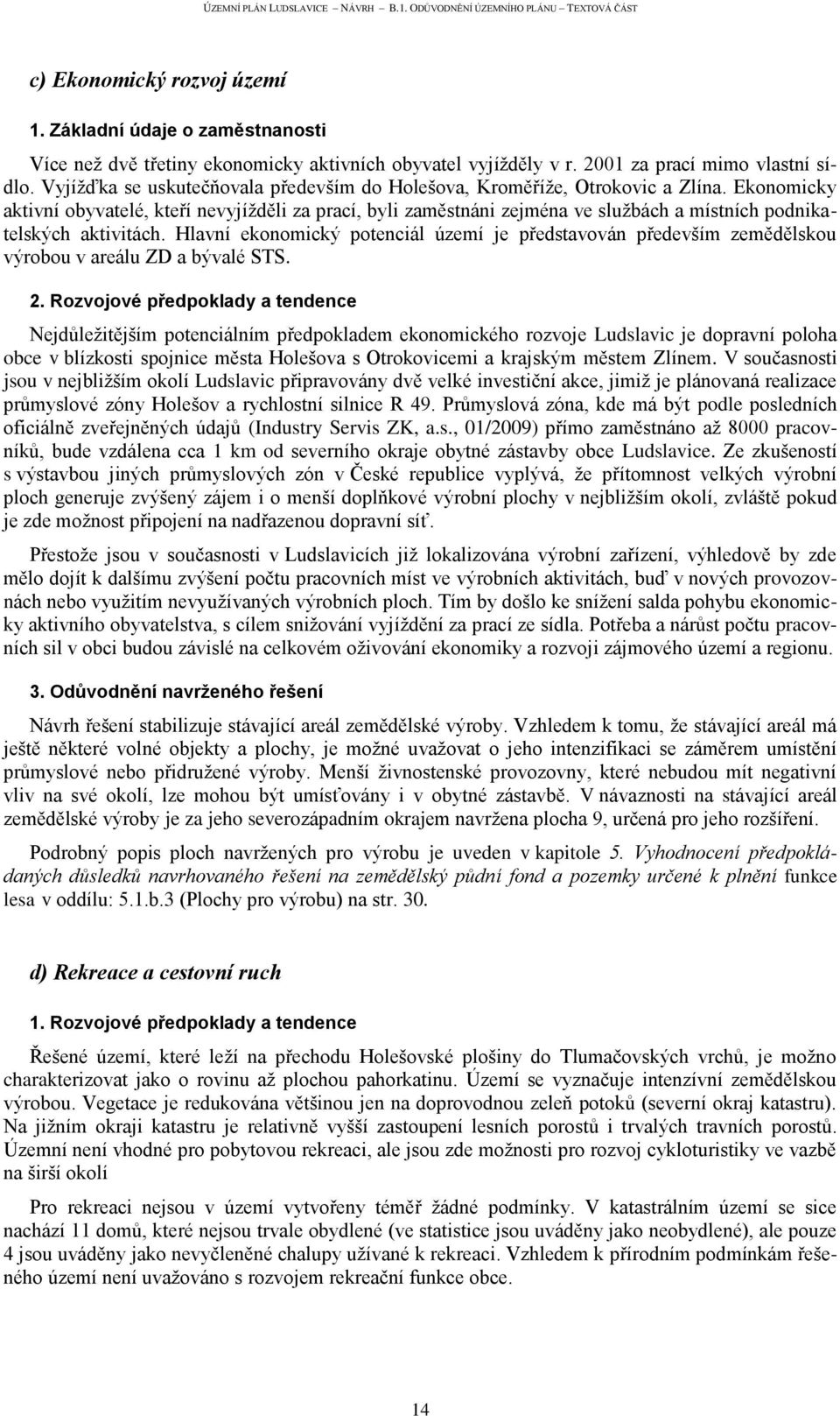 Ekonomicky aktivní obyvatelé, kteří nevyjíţděli za prací, byli zaměstnáni zejména ve sluţbách a místních podnikatelských aktivitách.