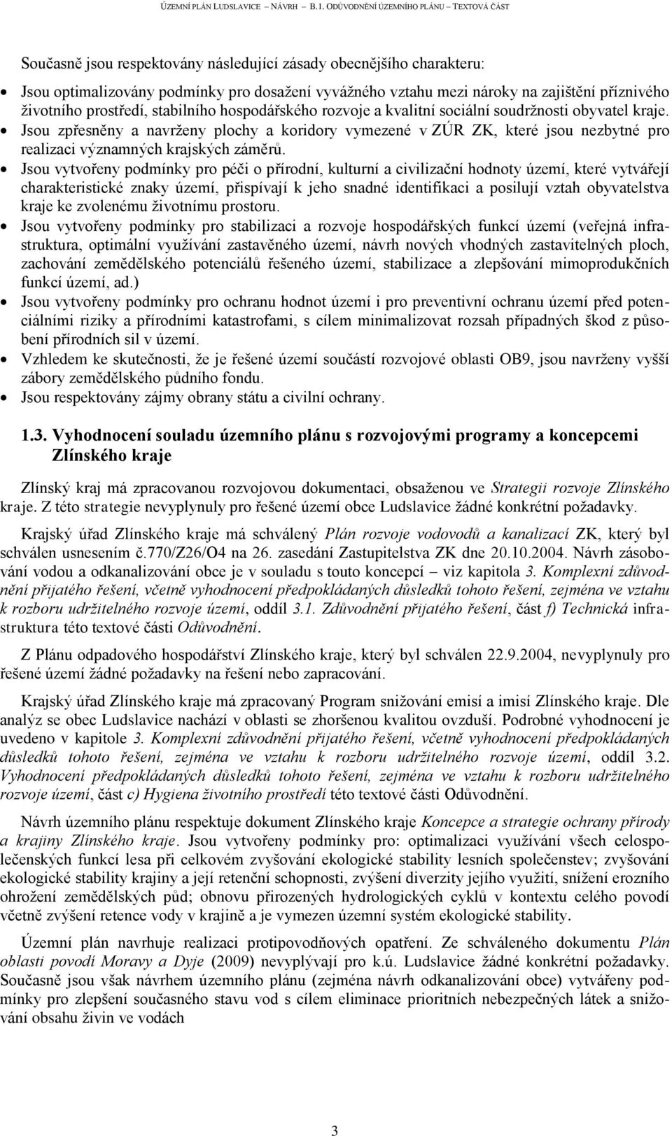 Jsou vytvořeny podmínky pro péči o přírodní, kulturní a civilizační hodnoty území, které vytvářejí charakteristické znaky území, přispívají k jeho snadné identifikaci a posilují vztah obyvatelstva