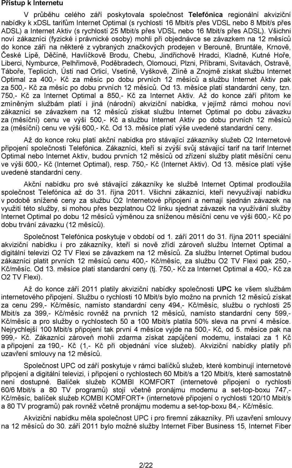 Všichni noví zákazníci (fyzické i právnické osoby) mohli při objednávce se závazkem na 12 měsíců do konce září na některé z vybraných značkových prodejen v Berouně, Bruntále, Krnově, České Lípě,