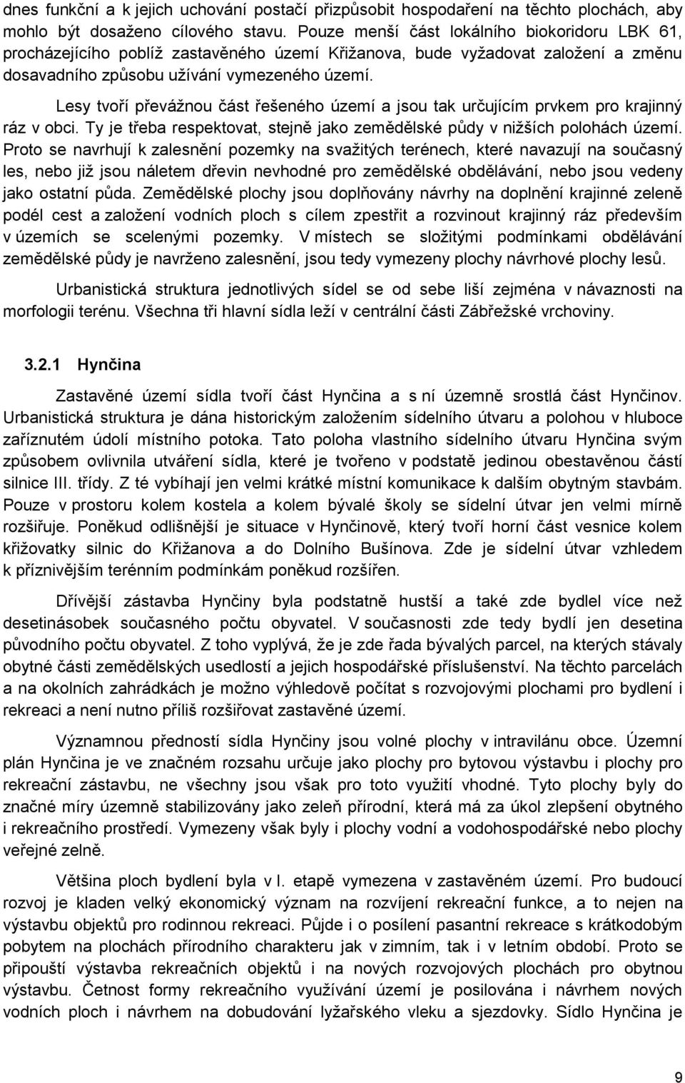 Lesy tvoří převážnou část řešeného území a jsou tak určujícím prvkem pro krajinný ráz v obci. Ty je třeba respektovat, stejně jako zemědělské půdy v nižších polohách území.