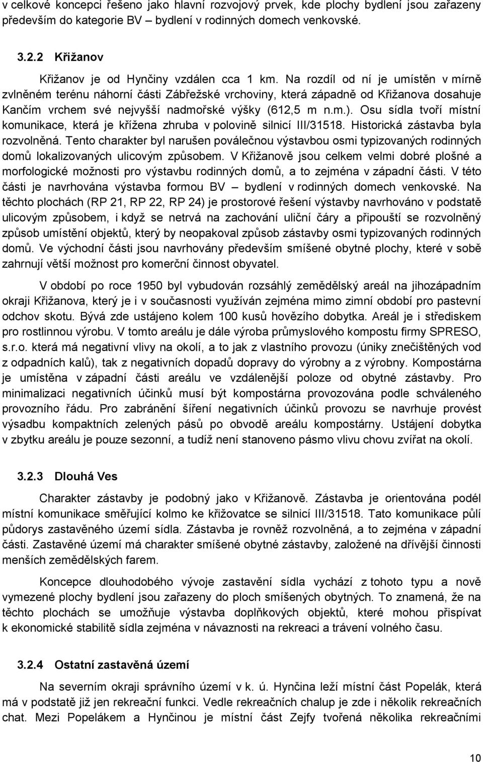 Na rozdíl od ní je umístěn v mírně zvlněném terénu náhorní části Zábřežské vrchoviny, která západně od Křižanova dosahuje Kančím vrchem své nejvyšší nadmořské výšky (612,5 m n.m.).