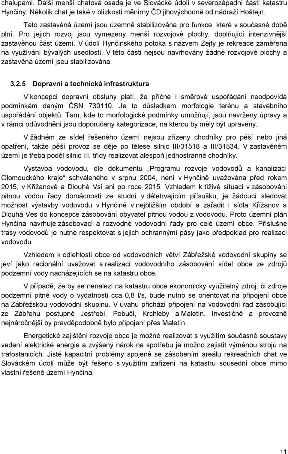V údolí Hynčinského potoka s názvem Zejfy je rekreace zaměřena na využívání bývalých usedlostí. V této části nejsou navrhovány žádné rozvojové plochy a zastavěná území jsou stabilizována. 3.2.