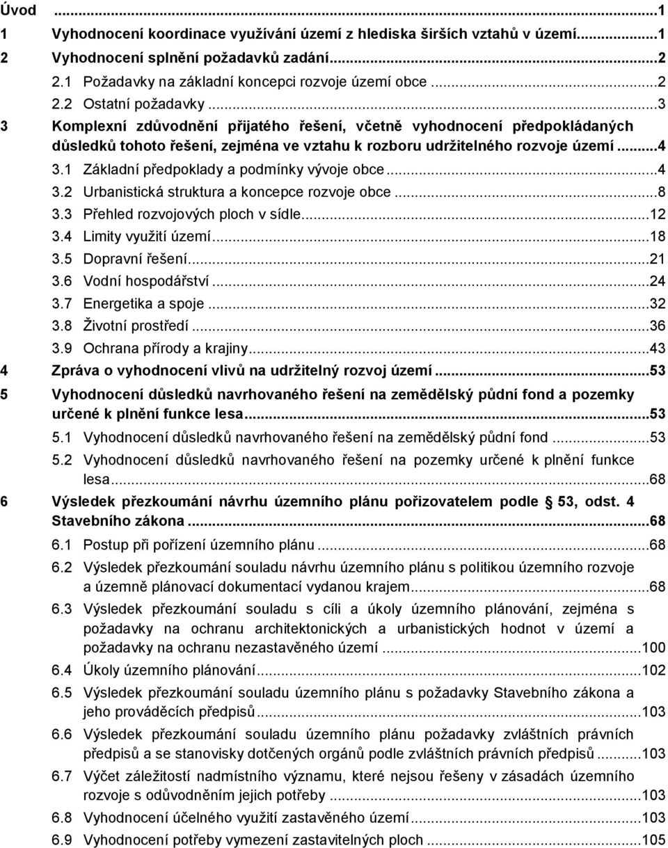 1 Základní předpoklady a podmínky vývoje obce... 4 3.2 Urbanistická struktura a koncepce rozvoje obce... 8 3.3 Přehled rozvojových ploch v sídle...12 3.4 Limity využití území...18 3.5 Dopravní řešení.