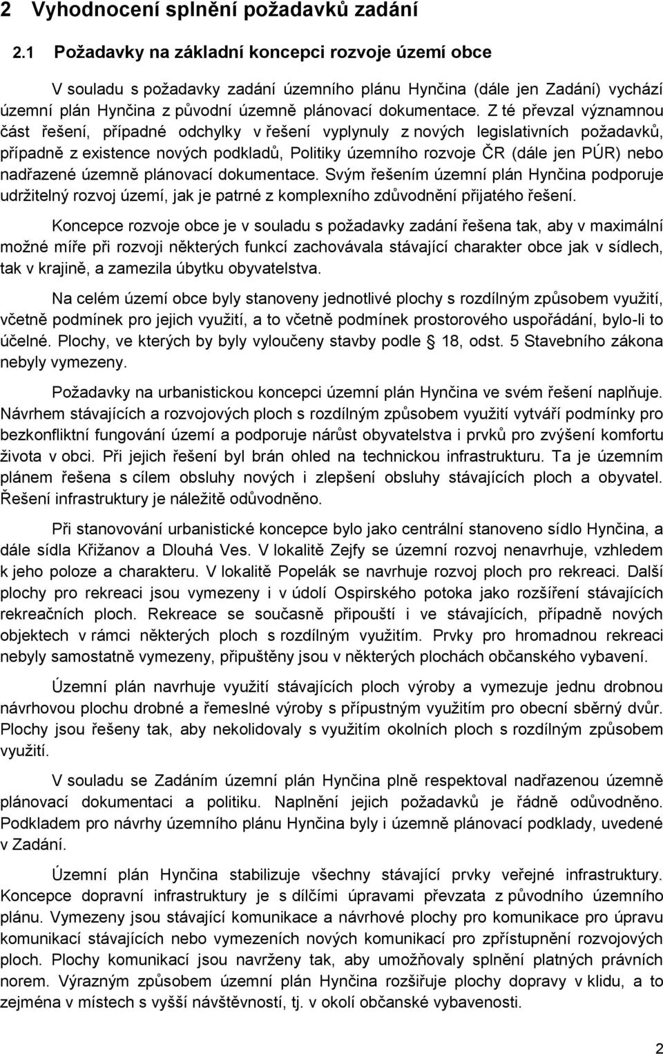 Z té převzal významnou část řešení, případné odchylky v řešení vyplynuly z nových legislativních požadavků, případně z existence nových podkladů, Politiky územního rozvoje ČR (dále jen PÚR) nebo
