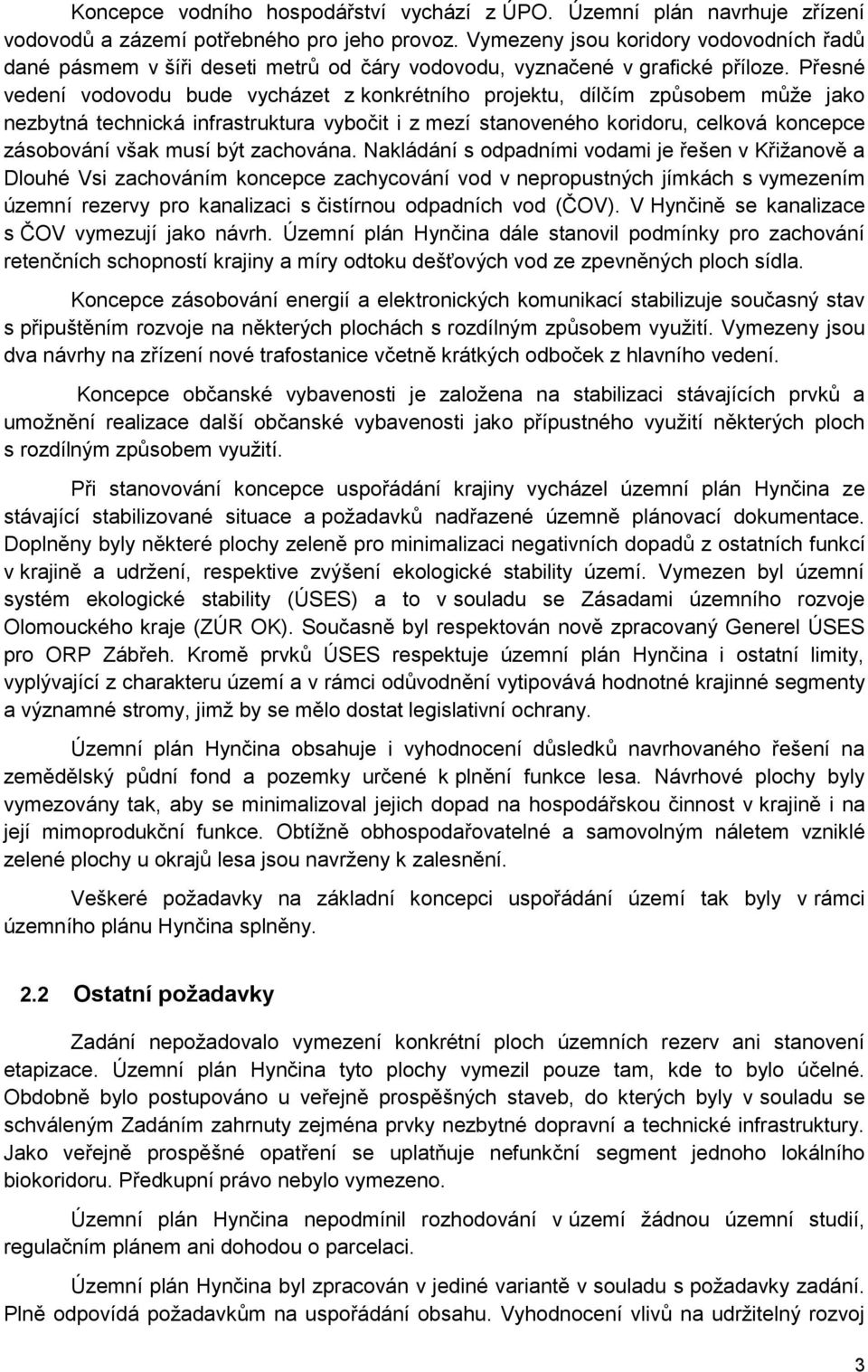 Přesné vedení vodovodu bude vycházet z konkrétního projektu, dílčím způsobem může jako nezbytná technická infrastruktura vybočit i z mezí stanoveného koridoru, celková koncepce zásobování však musí