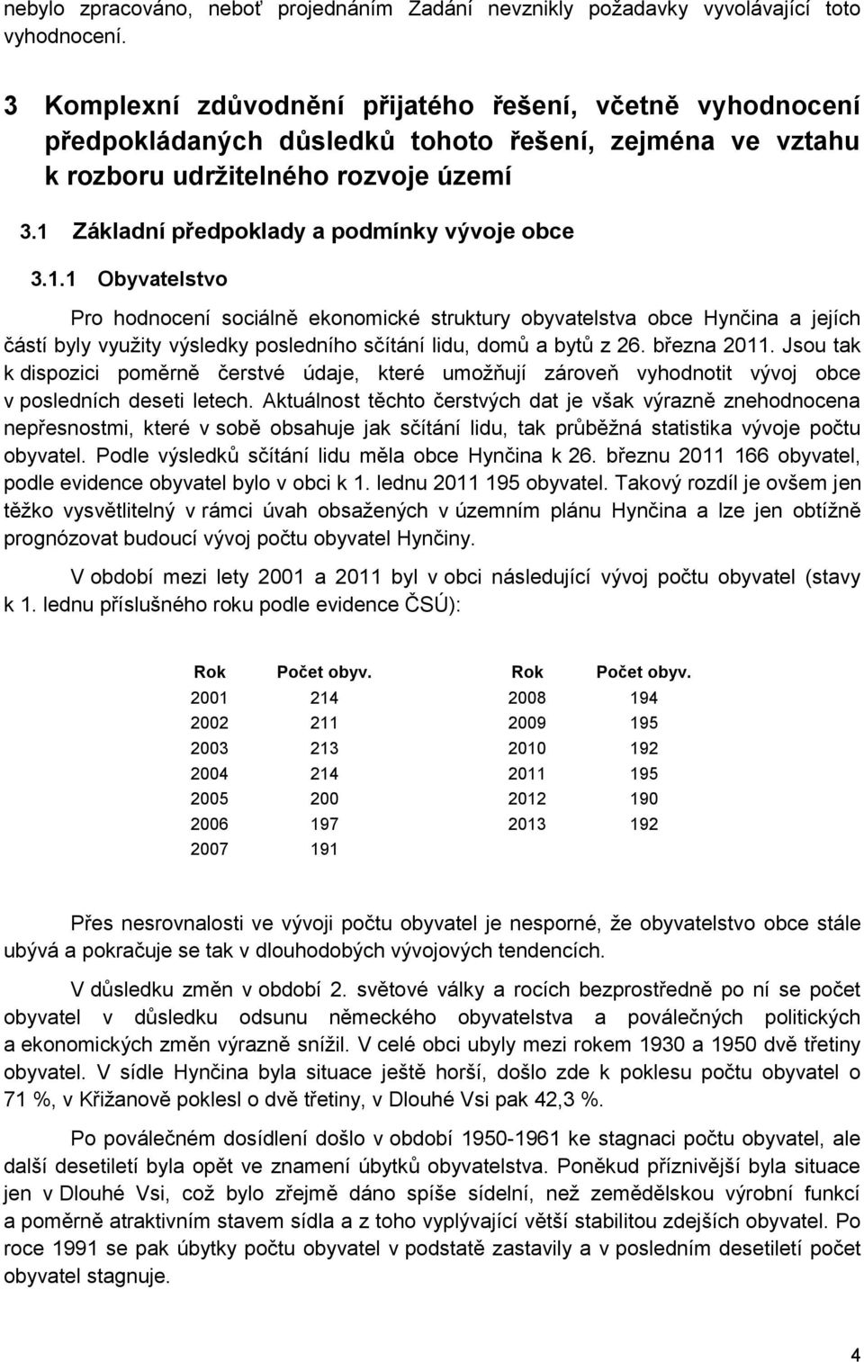 1 Základní předpoklady a podmínky vývoje obce 3.1.1 Obyvatelstvo Pro hodnocení sociálně ekonomické struktury obyvatelstva obce Hynčina a jejích částí byly využity výsledky posledního sčítání lidu, domů a bytů z 26.