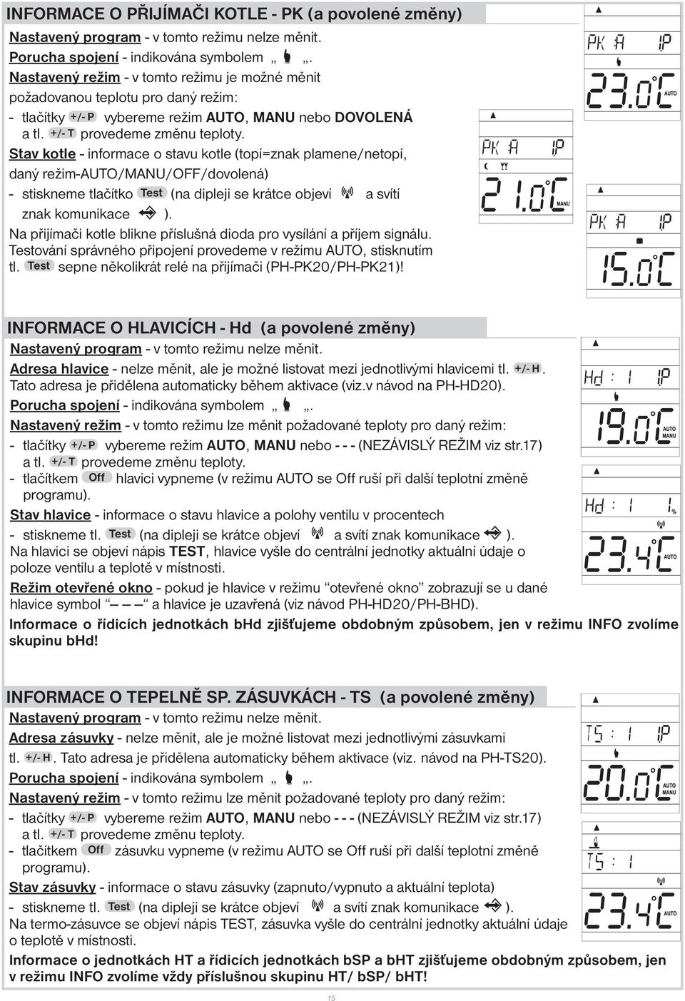 Stav kotle - informace o stavu kotle (topí=znak plamene/netopí, daný režim-auto/manu/off/dovolená) - stiskneme tlačítko Test (na dipleji se krátce objeví a svítí znak komunikace ).