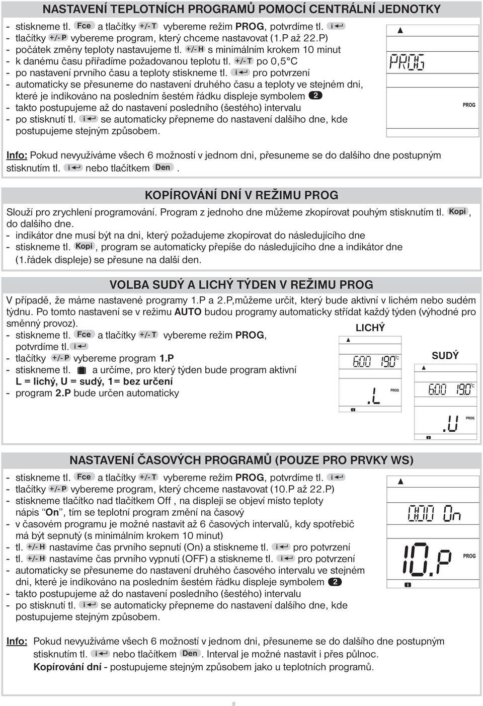 i pro potvrzení - automaticky se přesuneme do nastavení druhého času a teploty ve stejném dni, které je indikováno na posledním šestém řádku displeje symbolem - takto postupujeme až do nastavení