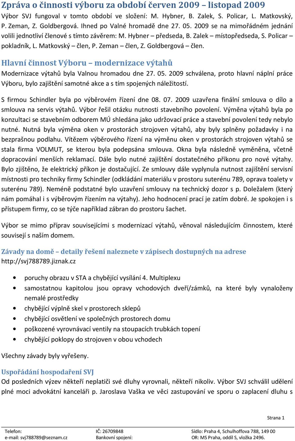 Zeman člen, Z. Goldbergová člen. Hlavní činnost Výboru modernizace výtahů Modernizace výtahů byla Valnou hromadou dne 27. 05.