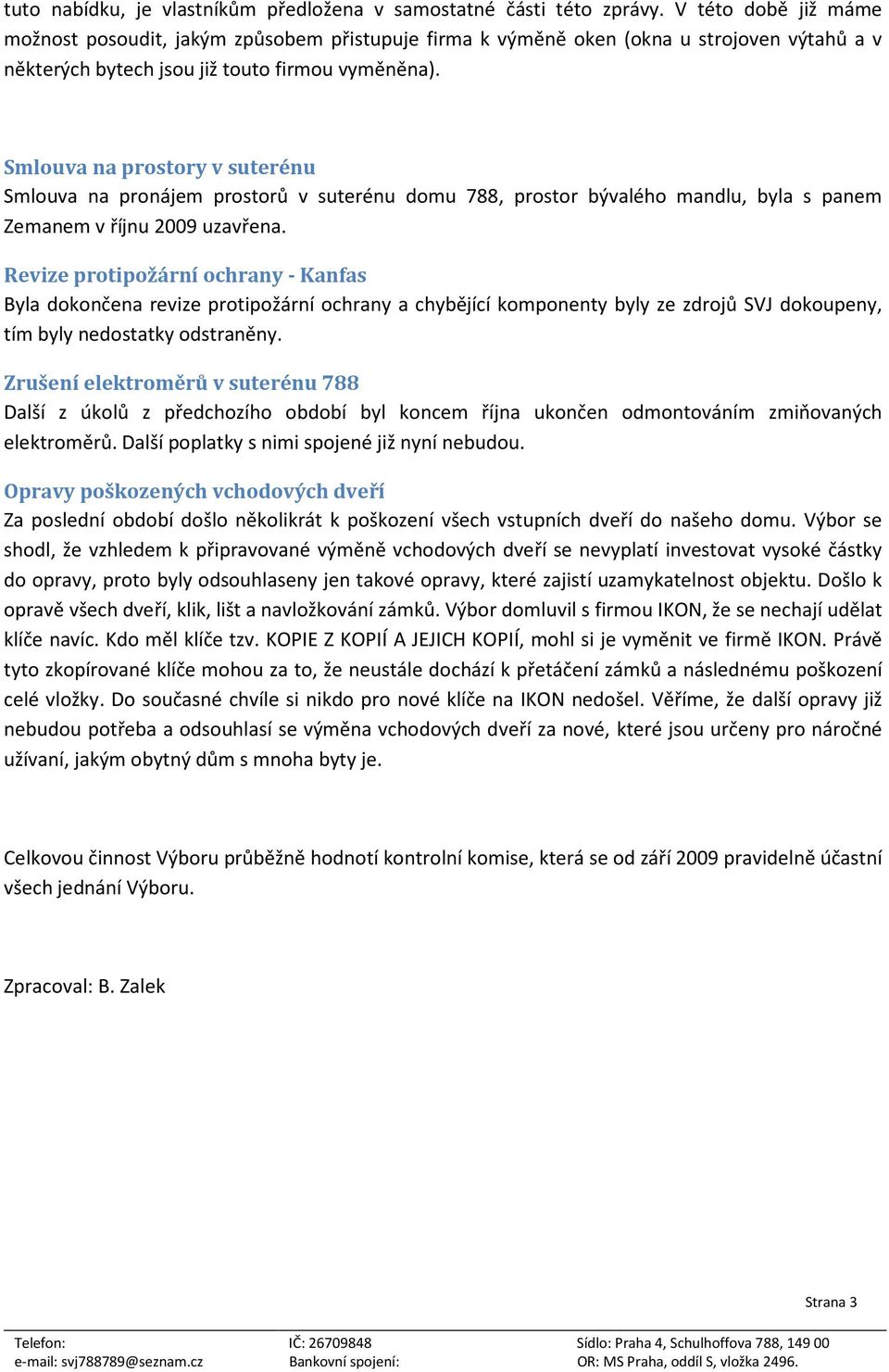 Smlouva na prostory v suterénu Smlouva na pronájem prostorů v suterénu domu 788, prostor bývalého mandlu, byla s panem Zemanem v říjnu 2009 uzavřena.