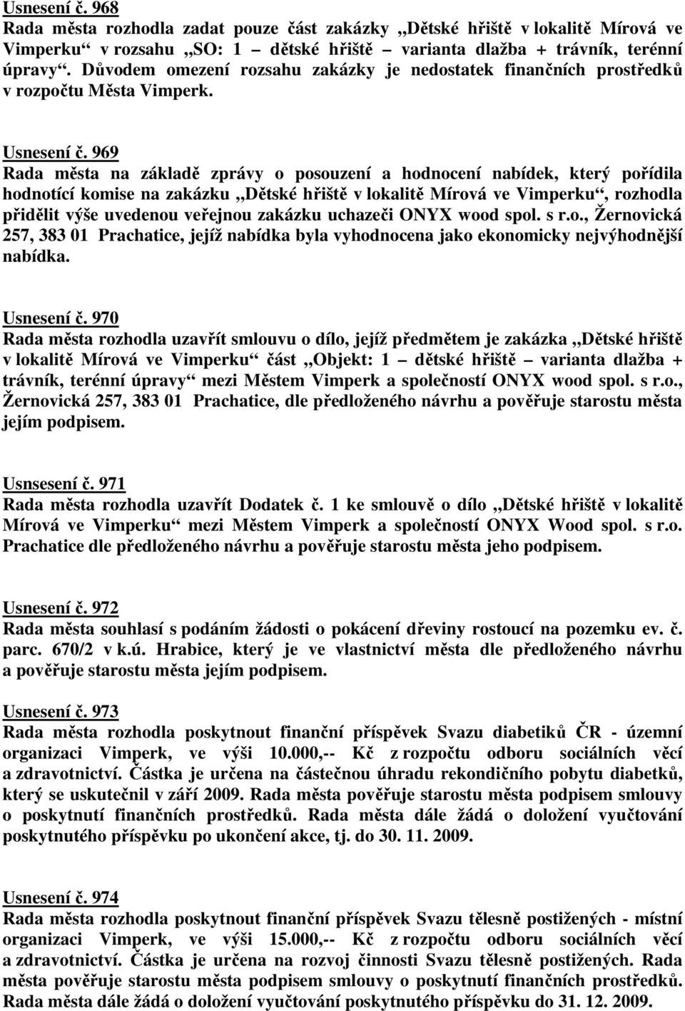 969 Rada města na základě zprávy o posouzení a hodnocení nabídek, který pořídila hodnotící komise na zakázku Dětské hřiště v lokalitě Mírová ve Vimperku, rozhodla přidělit výše uvedenou veřejnou