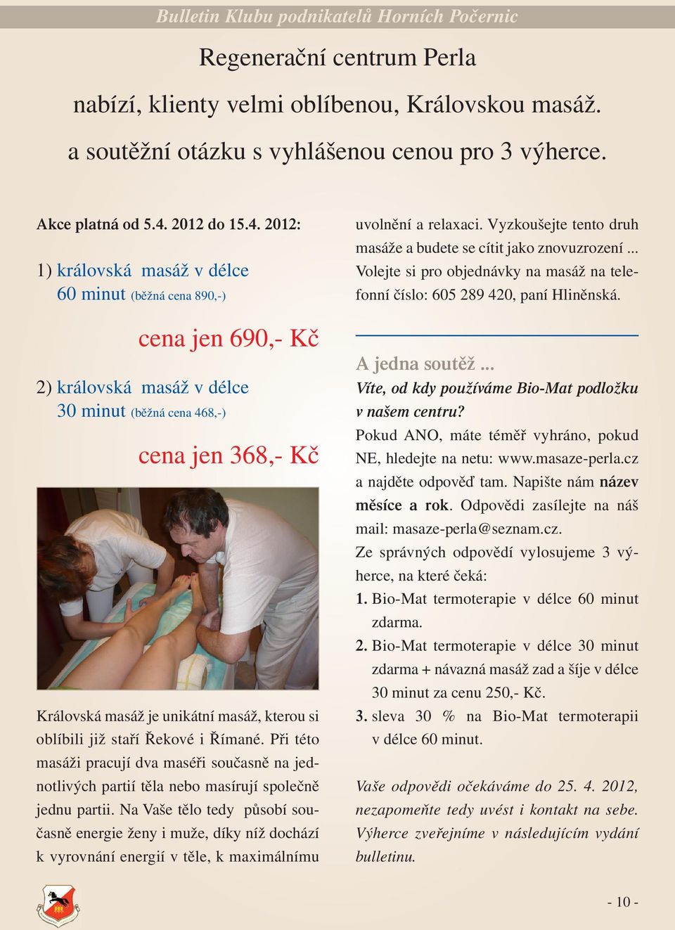 2012: 1) královská masáž v délce 60 minut (běžná cena 890,-) cena jen 690,- Kč 2) královská masáž v délce 30 minut (běžná cena 468,-) cena jen 368,- Kč Královská masáž je unikátní masáž, kterou si